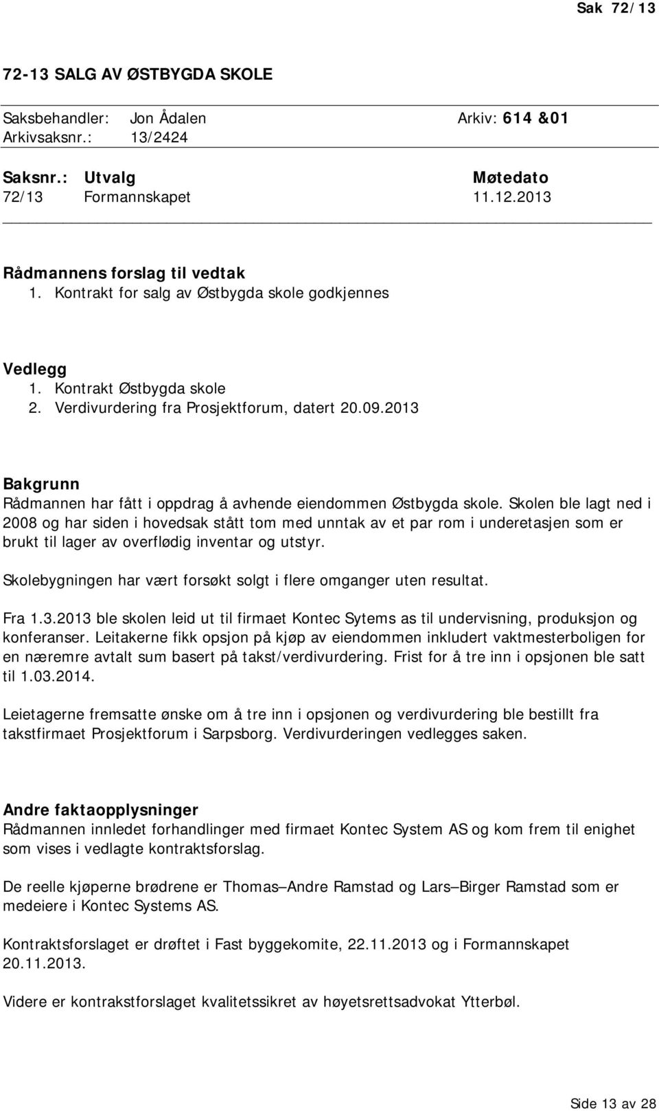 2013 Bakgrunn Rådmannen har fått i oppdrag å avhende eiendommen Østbygda skole.