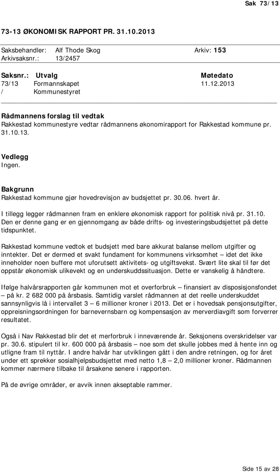 Bakgrunn Rakkestad kommune gjør hovedrevisjon av budsjettet pr. 30.06. hvert år. I tillegg legger rådmannen fram en enklere økonomisk rapport for politisk nivå pr. 31.10.