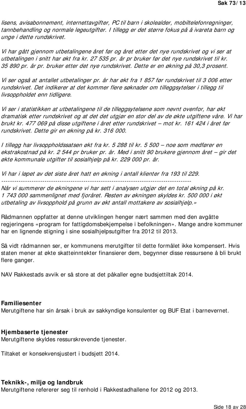 Vi har gått gjennom utbetalingene året før og året etter det nye rundskrivet og vi ser at utbetalingen i snitt har økt fra kr. 27 535 pr. år pr bruker før det nye rundskrivet til kr. 35 890 pr. år pr. bruker etter det nye rundskrivet.