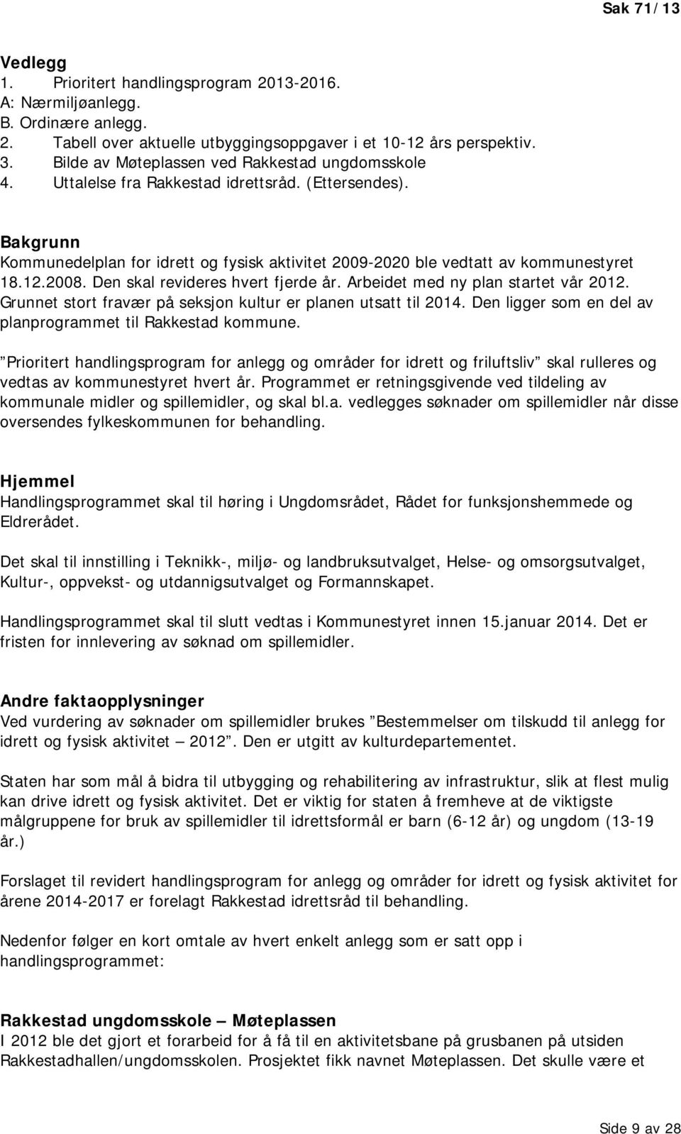 12.2008. Den skal revideres hvert fjerde år. Arbeidet med ny plan startet vår 2012. Grunnet stort fravær på seksjon kultur er planen utsatt til 2014.