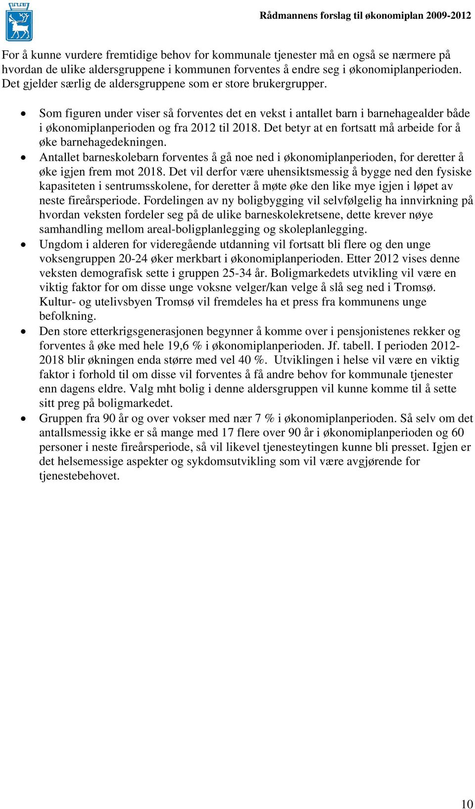 Det betyr at en fortsatt må arbeide for å øke barnehagedekningen. Antallet barneskolebarn forventes å gå noe ned i økonomiplanperioden, for deretter å øke igjen frem mot 2018.