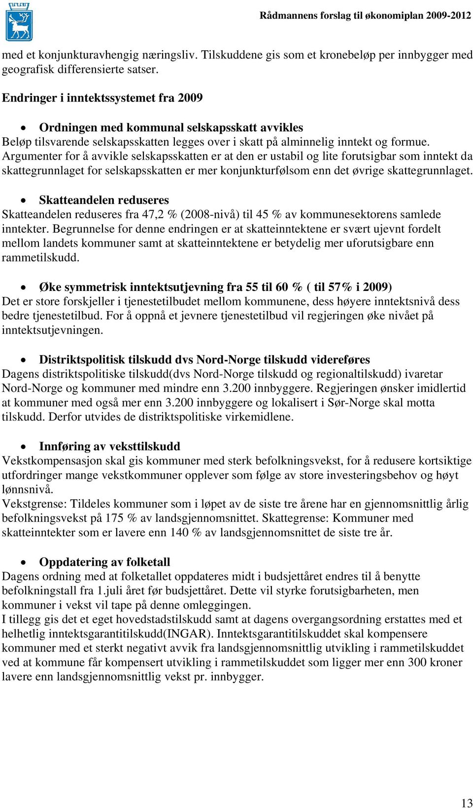 Argumenter for å avvikle selskapsskatten er at den er ustabil og lite forutsigbar som inntekt da skattegrunnlaget for selskapsskatten er mer konjunkturfølsom enn det øvrige skattegrunnlaget.