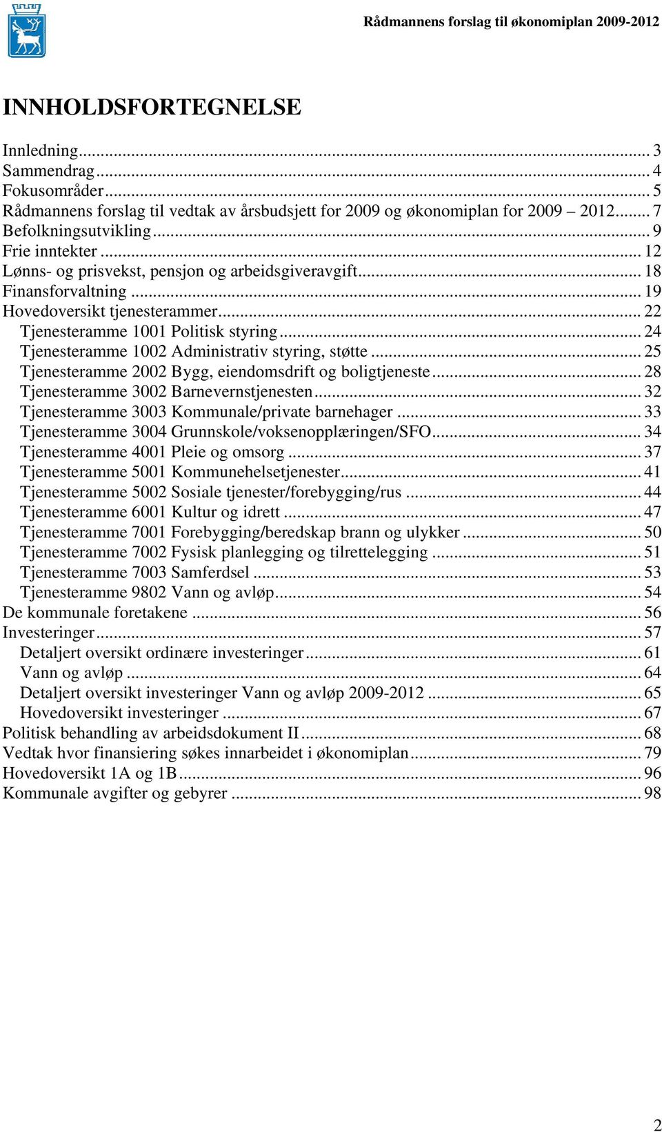 .. 24 Tjenesteramme 1002 Administrativ styring, støtte... 25 Tjenesteramme 2002 Bygg, eiendomsdrift og boligtjeneste... 28 Tjenesteramme 3002 Barnevernstjenesten.