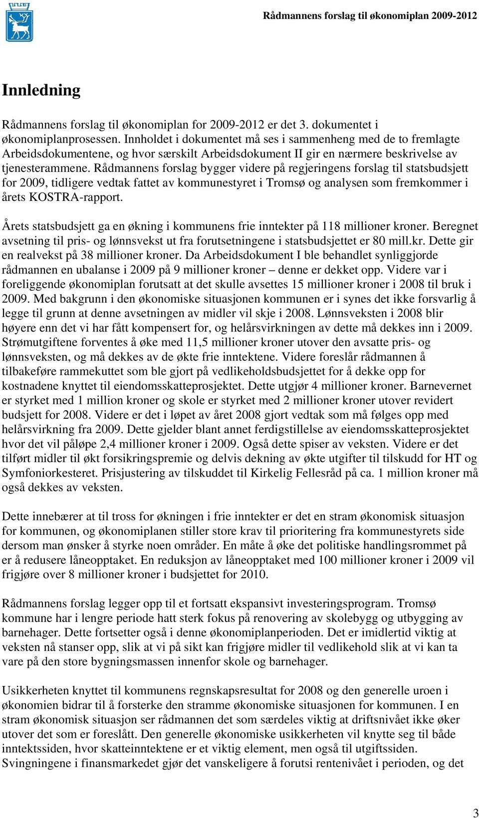 Rådmannens forslag bygger videre på regjeringens forslag til statsbudsjett for 2009, tidligere vedtak fattet av kommunestyret i Tromsø og analysen som fremkommer i årets KOSTRA-rapport.