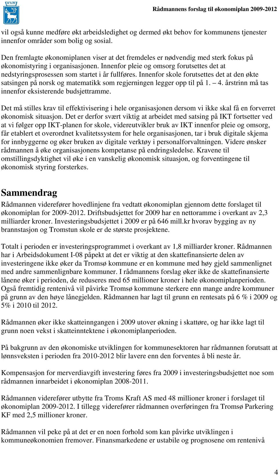 Innenfor pleie og omsorg forutsettes det at nedstyringsprosessen som startet i år fullføres.