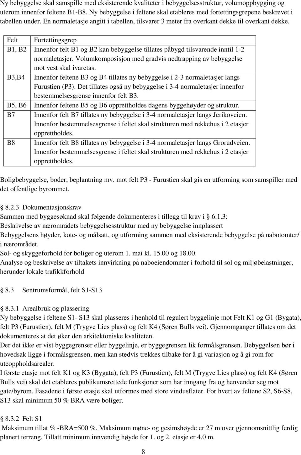 Felt Fortettingsgrep B1, B2 Innenfor felt B1 og B2 kan bebyggelse tillates påbygd tilsvarende inntil 1-2 normaletasjer. Volumkomposisjon med gradvis nedtrapping av bebyggelse mot vest skal ivaretas.