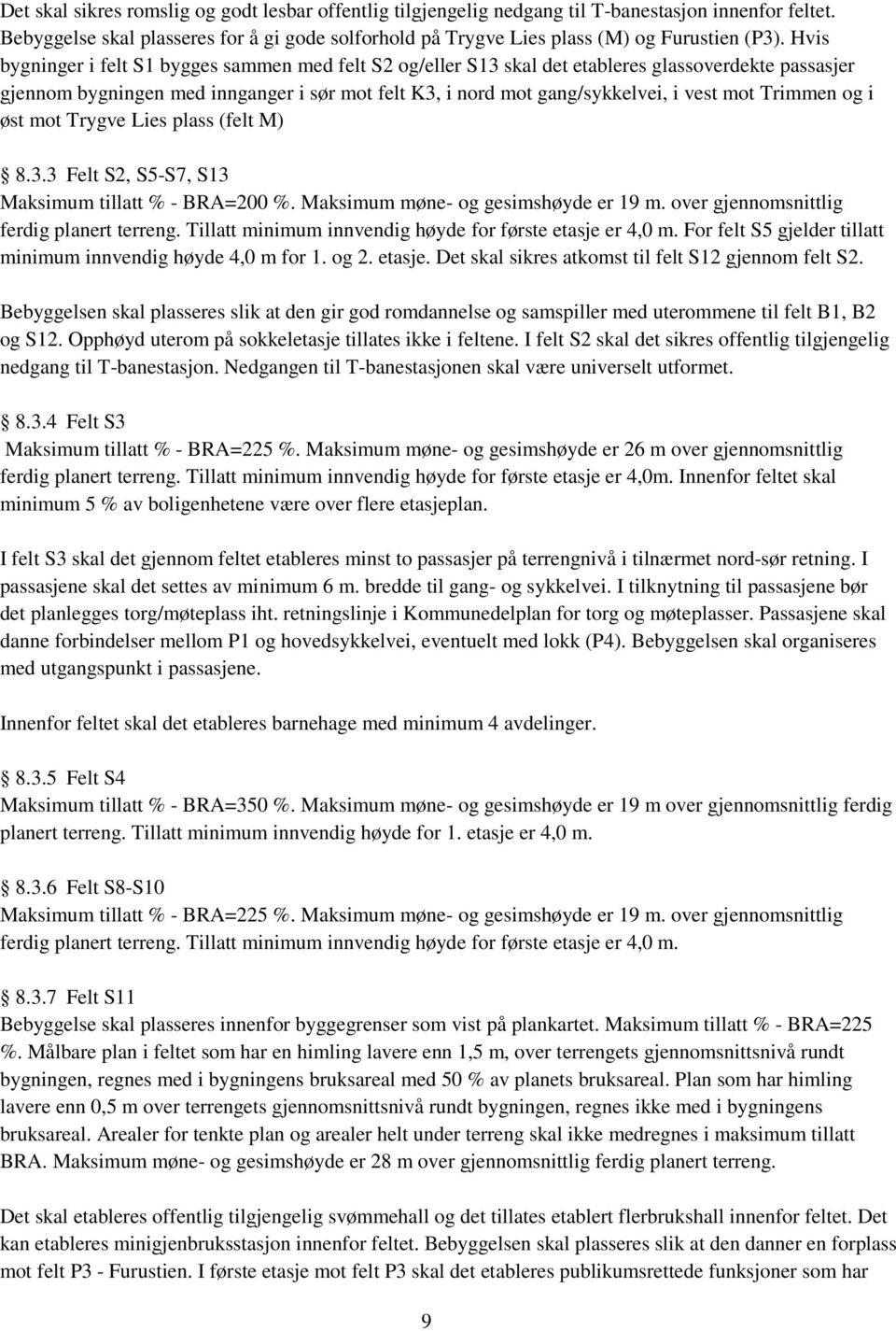 Trimmen og i øst mot Trygve Lies plass (felt M) 8.3.3 Felt S2, S5-S7, S13 Maksimum tillatt % - BRA=200 %. Maksimum møne- og gesimshøyde er 19 m. over gjennomsnittlig ferdig planert terreng.