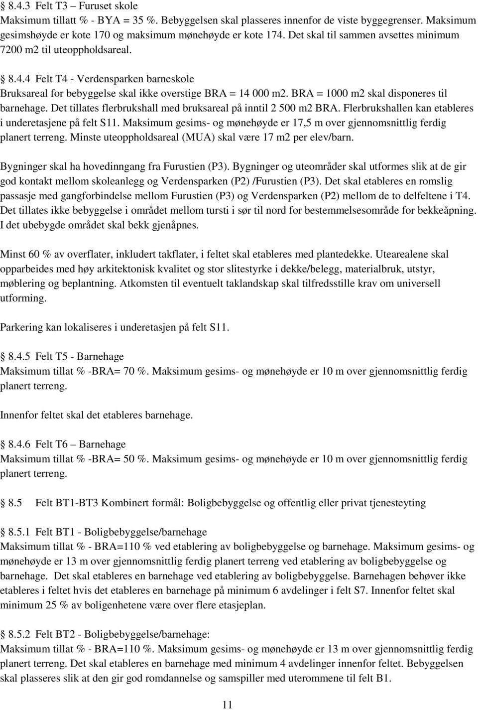 BRA = 1000 m2 skal disponeres til barnehage. Det tillates flerbrukshall med bruksareal på inntil 2 500 m2 BRA. Flerbrukshallen kan etableres i underetasjene på felt S11.