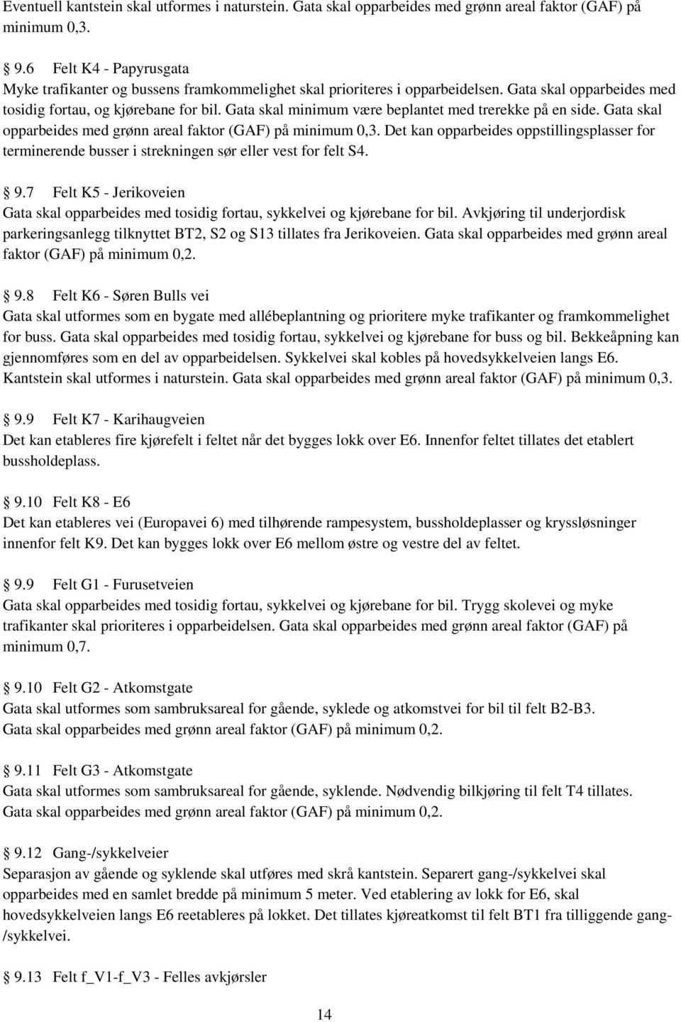 Gata skal minimum være beplantet med trerekke på en side. Gata skal opparbeides med grønn areal faktor (GAF) på minimum 0,3.