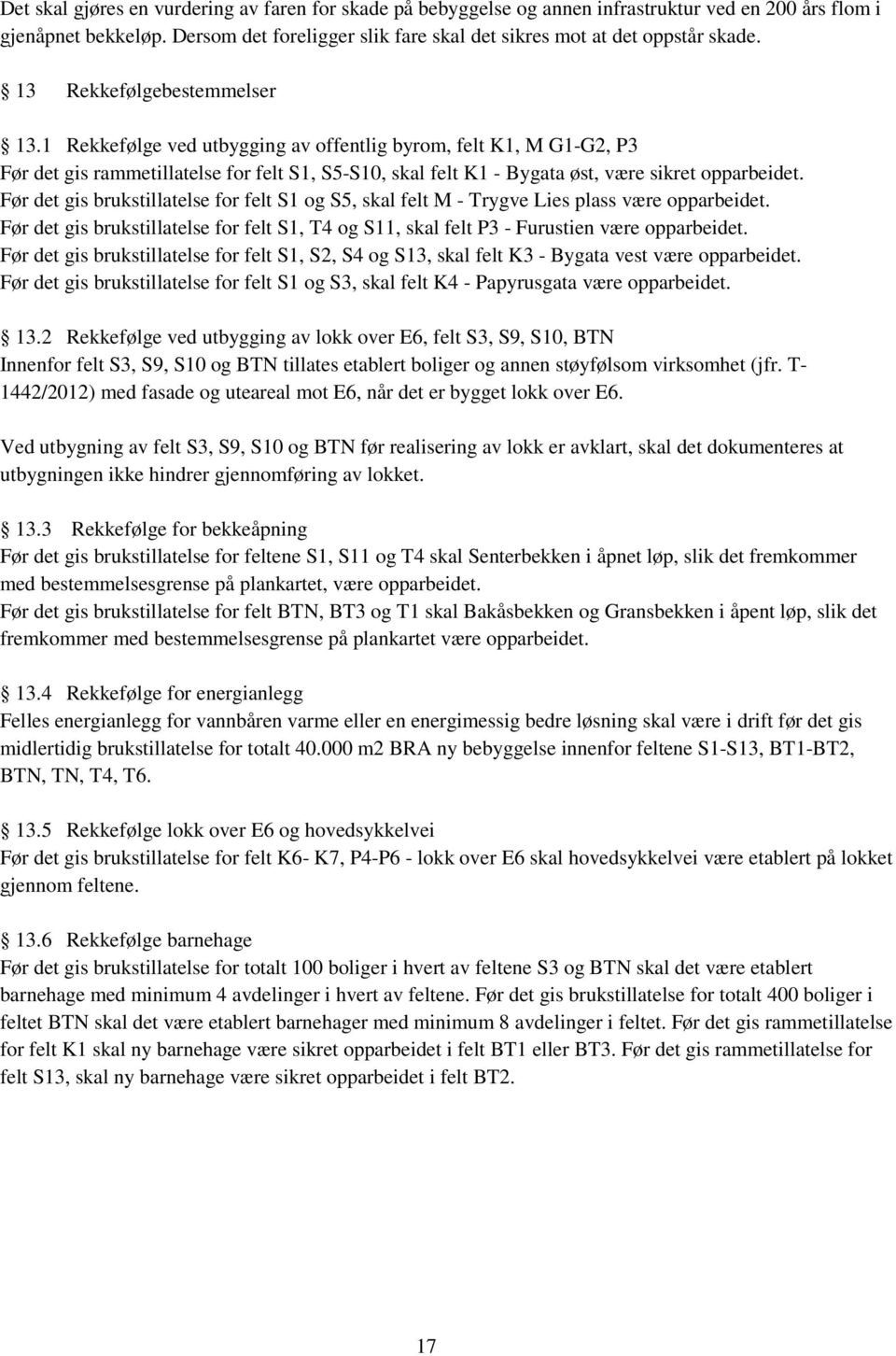 Før det gis brukstillatelse for felt S1 og S5, skal felt M - Trygve Lies plass være opparbeidet. Før det gis brukstillatelse for felt S1, T4 og S11, skal felt P3 - Furustien være opparbeidet.