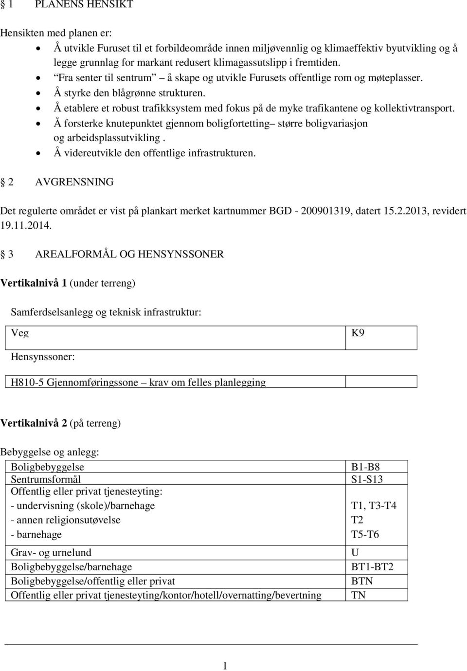 Å etablere et robust trafikksystem med fokus på de myke trafikantene og kollektivtransport. Å forsterke knutepunktet gjennom boligfortetting større boligvariasjon og arbeidsplassutvikling.