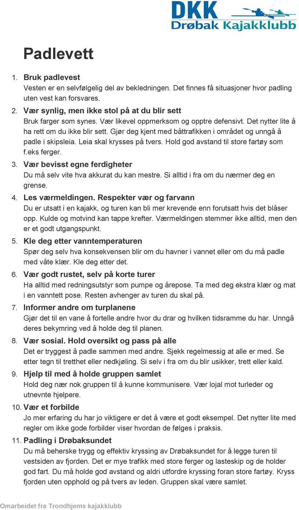 Gjør deg kjent med båttrafikken i området og unngå å padle i skipsleia. Leia skal krysses på tvers. Hold god avstand til store fartøy som f.eks ferger. 3.