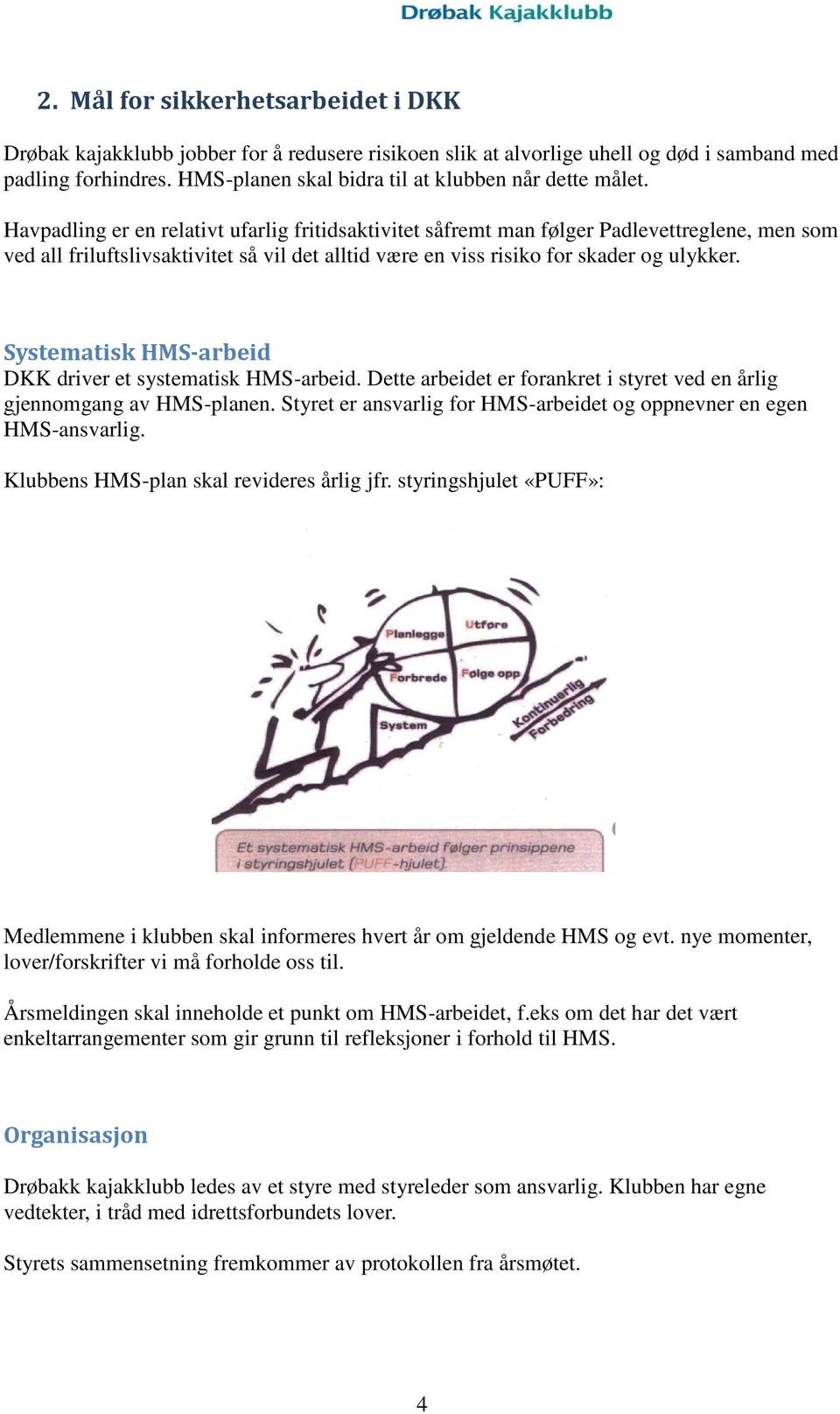 Havpadling er en relativt ufarlig fritidsaktivitet såfremt man følger Padlevettreglene, men som ved all friluftslivsaktivitet så vil det alltid være en viss risiko for skader og ulykker.