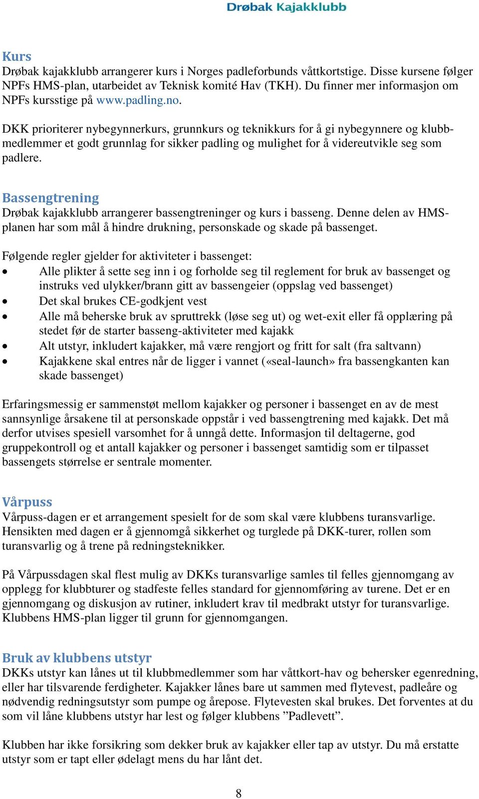 DKK prioriterer nybegynnerkurs, grunnkurs og teknikkurs for å gi nybegynnere og klubbmedlemmer et godt grunnlag for sikker padling og mulighet for å videreutvikle seg som padlere.