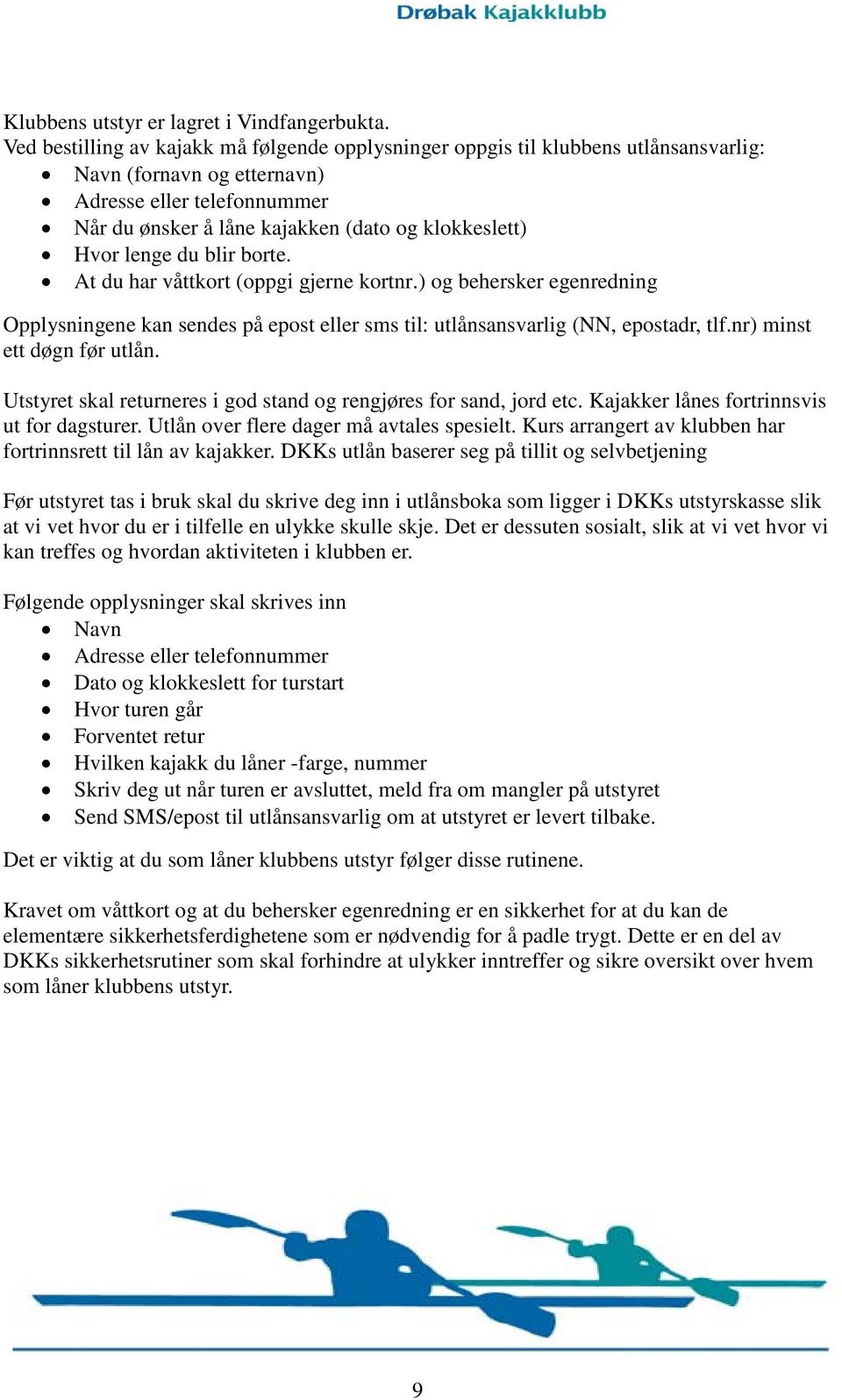 lenge du blir borte. At du har våttkort (oppgi gjerne kortnr.) og behersker egenredning Opplysningene kan sendes på epost eller sms til: utlånsansvarlig (NN, epostadr, tlf.