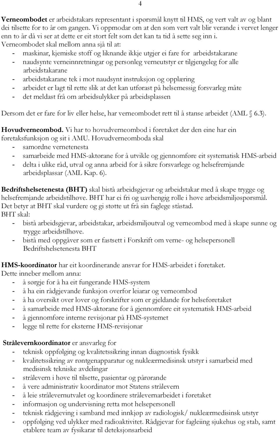 Verneombodet skal mellom anna sjå til at: - maskinar, kjemiske stoff og liknande ikkje utgjer ei fare for arbeidstakarane - naudsynte verneinnretningar og personleg verneutstyr er tilgjengeleg for