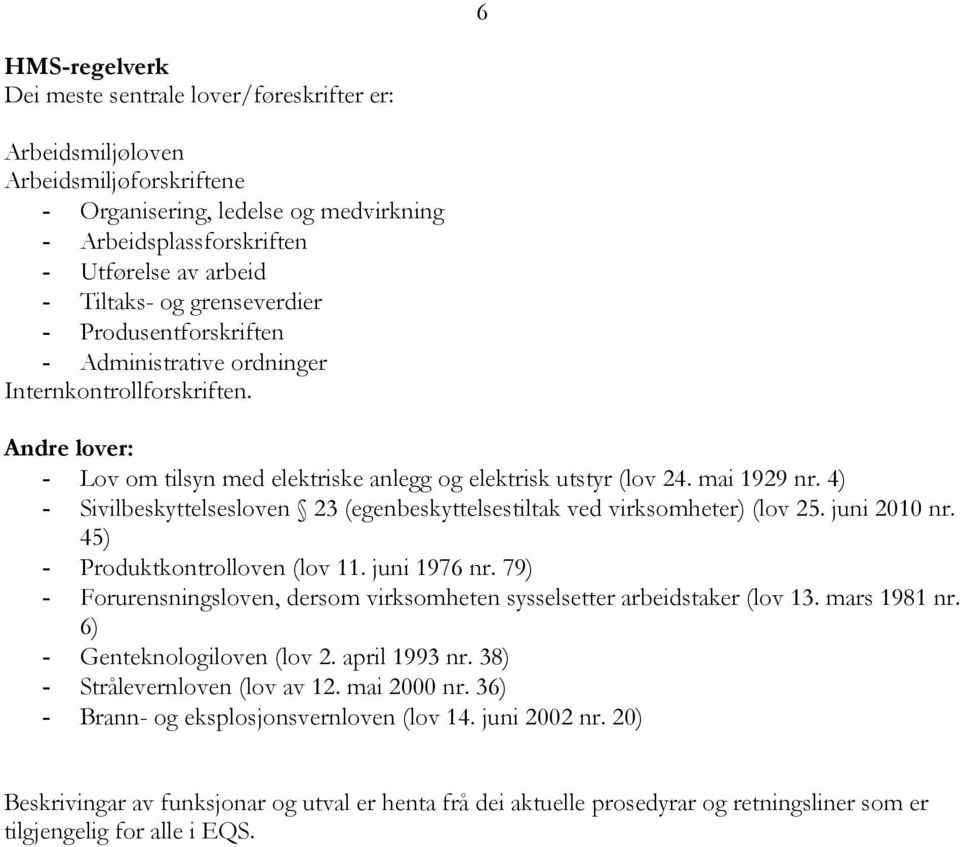 4) - Sivilbeskyttelsesloven 23 (egenbeskyttelsestiltak ved virksomheter) (lov 25. juni 2010 nr. 45) - Produktkontrolloven (lov 11. juni 1976 nr.