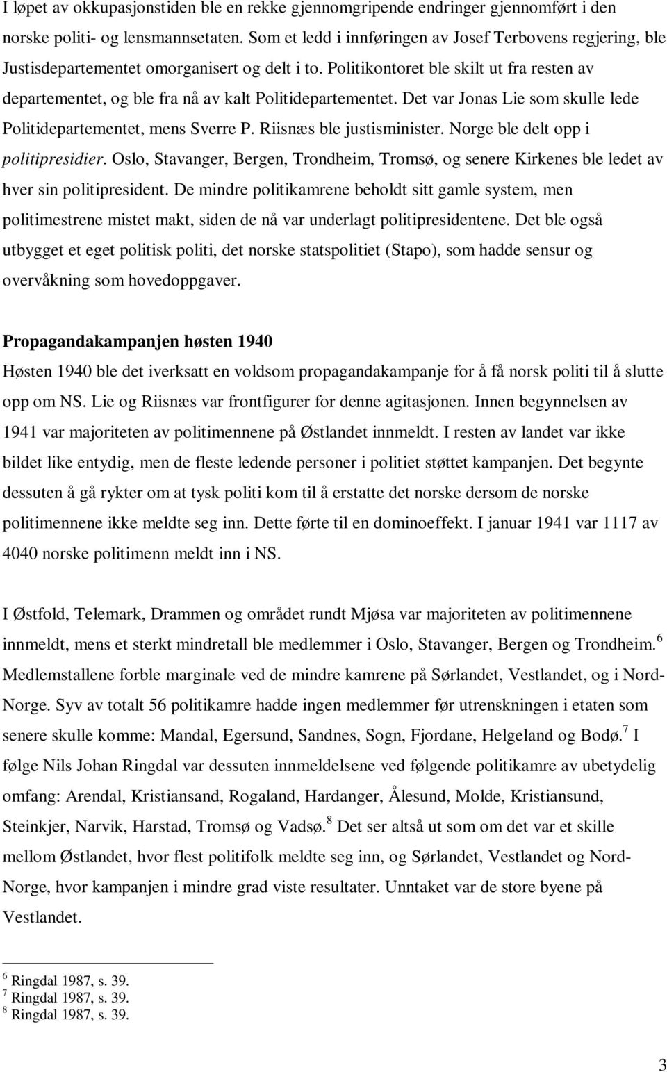 Politikontoret ble skilt ut fra resten av departementet, og ble fra nå av kalt Politidepartementet. Det var Jonas Lie som skulle lede Politidepartementet, mens Sverre P. Riisnæs ble justisminister.