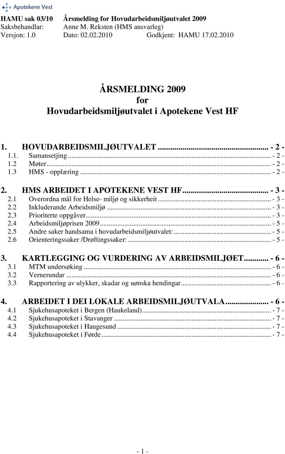 5 Andre saker handsama i hovudarbeidsmiljøutvalet:... - 5-2.6 Orienteringssaker /Drøftingssaker:... - 5-3. KARTLEGGING OG VURDERING AV ARBEIDSMILJØET... - 6-3.1 MTM undersøking... - 6-3.2 Vernerundar.