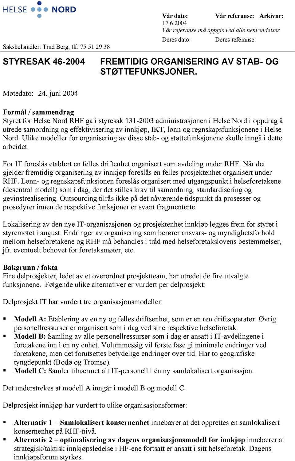 juni 2004 Formål / sammendrag Styret for Helse Nord RHF ga i styresak 131-2003 administrasjonen i Helse Nord i oppdrag å utrede samordning og effektivisering av innkjøp, IKT, lønn og