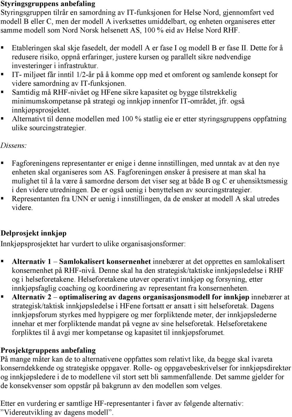 Dette for å redusere risiko, oppnå erfaringer, justere kursen og parallelt sikre nødvendige investeringer i infrastruktur.