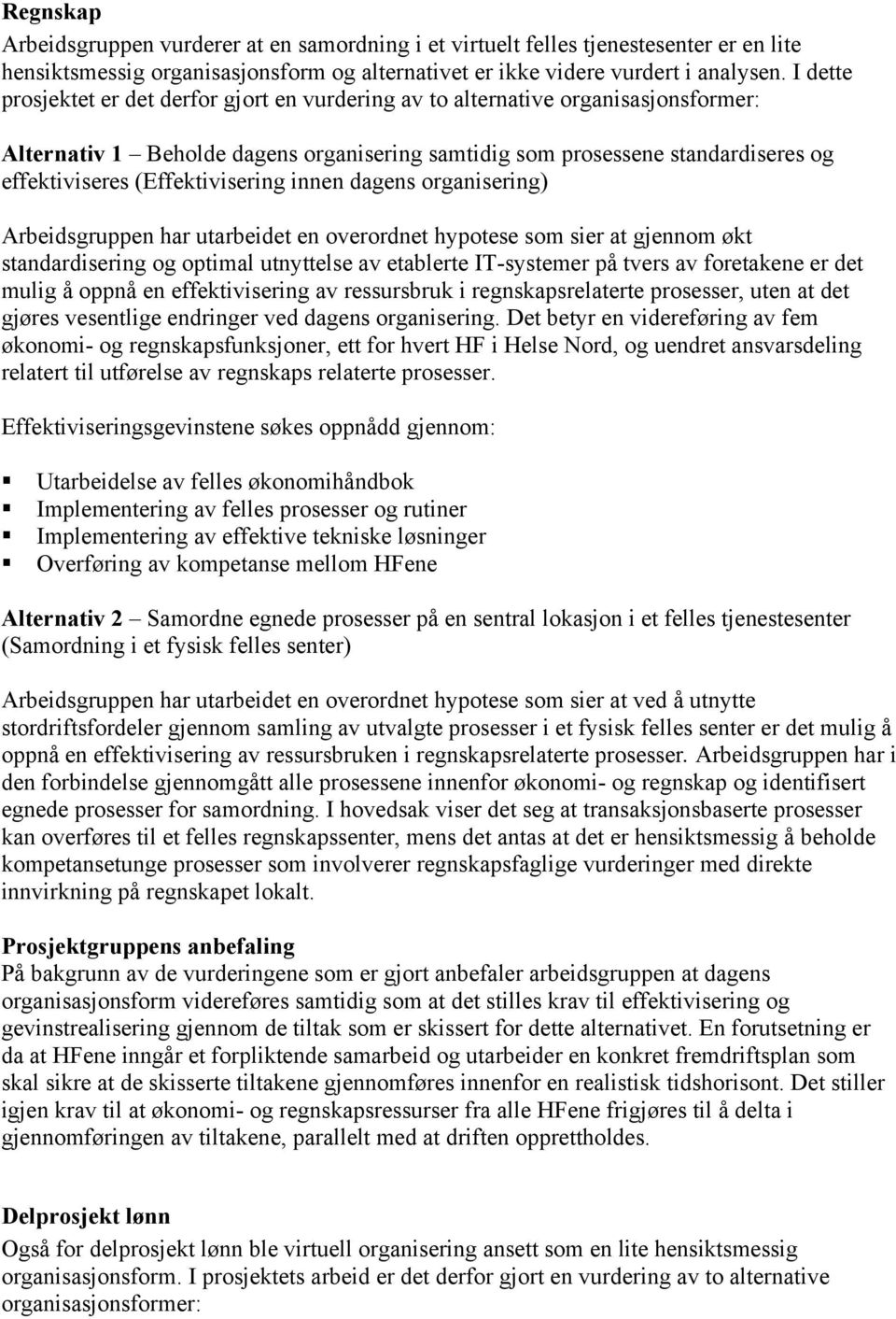 (Effektivisering innen dagens organisering) Arbeidsgruppen har utarbeidet en overordnet hypotese som sier at gjennom økt standardisering og optimal utnyttelse av etablerte IT-systemer på tvers av