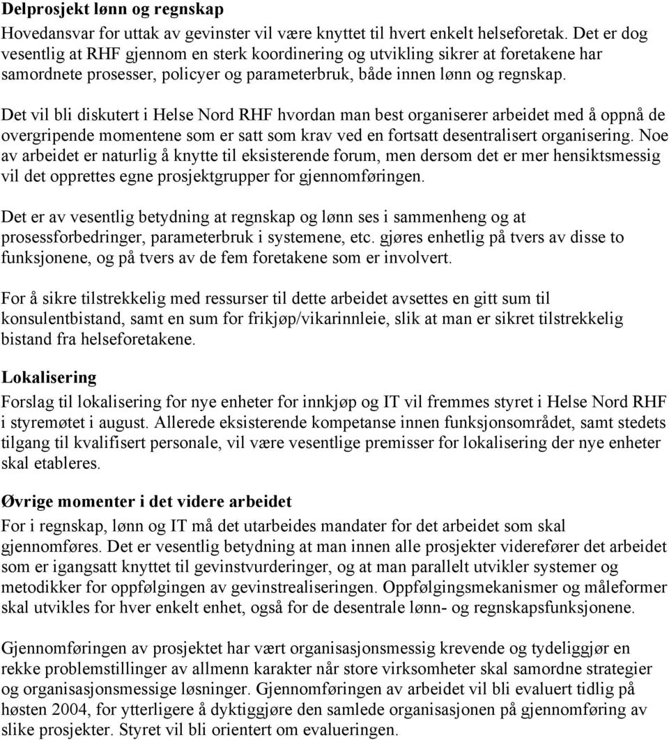 Det vil bli diskutert i Helse Nord RHF hvordan man best organiserer arbeidet med å oppnå de overgripende momentene som er satt som krav ved en fortsatt desentralisert organisering.