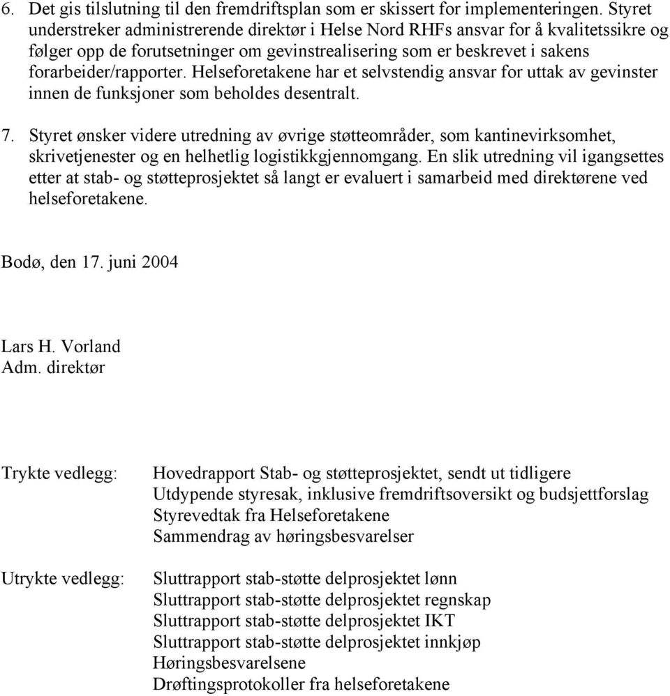 Helseforetakene har et selvstendig ansvar for uttak av gevinster innen de funksjoner som beholdes desentralt. 7.