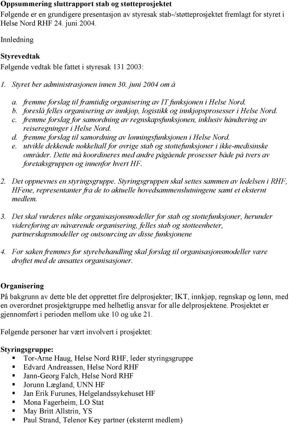 fremme forslag til framtidig organisering av IT funksjonen i Helse Nord. b. foreslå felles organisering av innkjøp, logistikk og innkjøpsprosesser i Helse Nord. c.