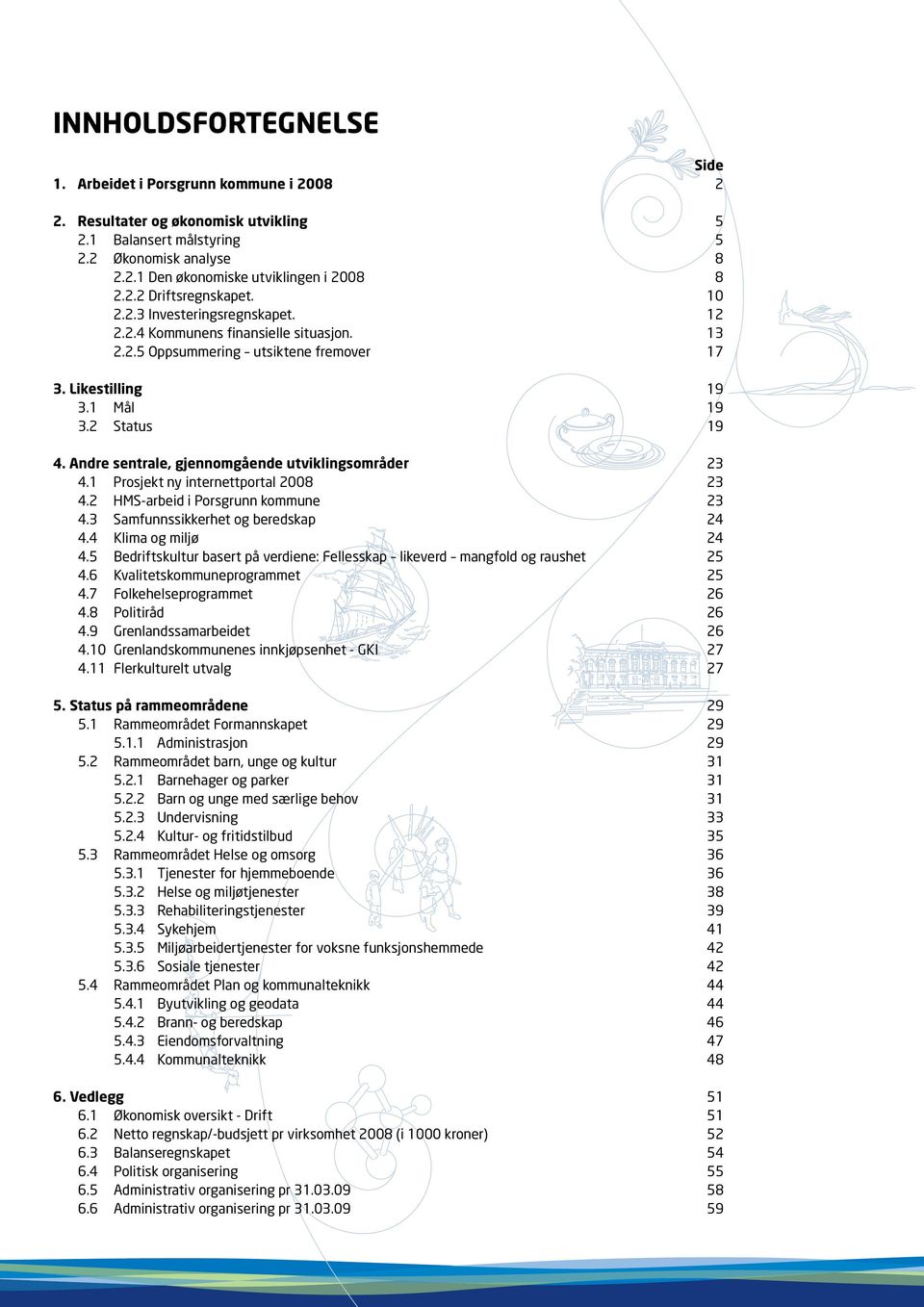 Andre sentrale, gjennomgående utviklingsområder 23 4.1 Prosjekt ny internettportal 2008 23 4.2 HMS-arbeid i Porsgrunn kommune 23 4.3 Samfunnssikkerhet og beredskap 24 4.4 Klima og miljø 24 4.