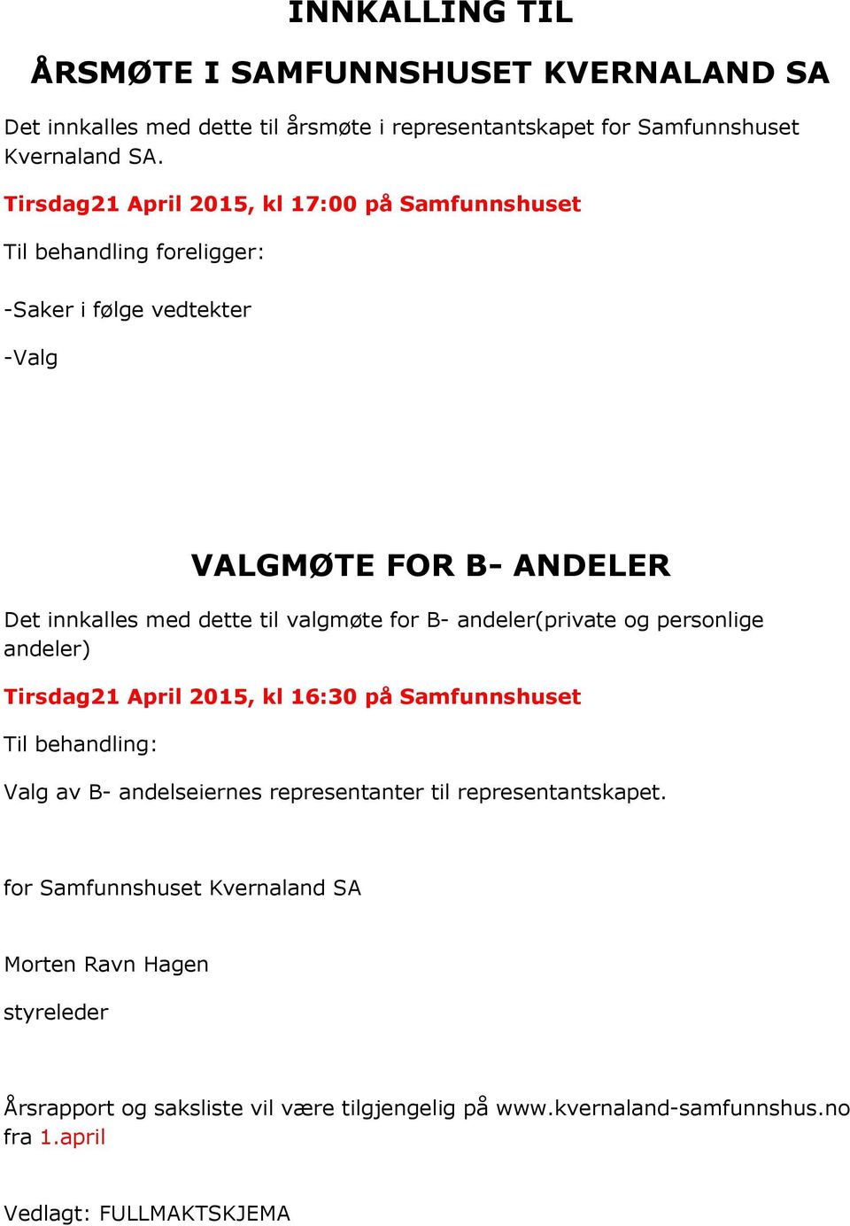 valgmøte for B- andeler(private og personlige andeler) Tirsdag21 April 2015, kl 16:30 på Samfunnshuset Til behandling: Valg av B- andelseiernes representanter til