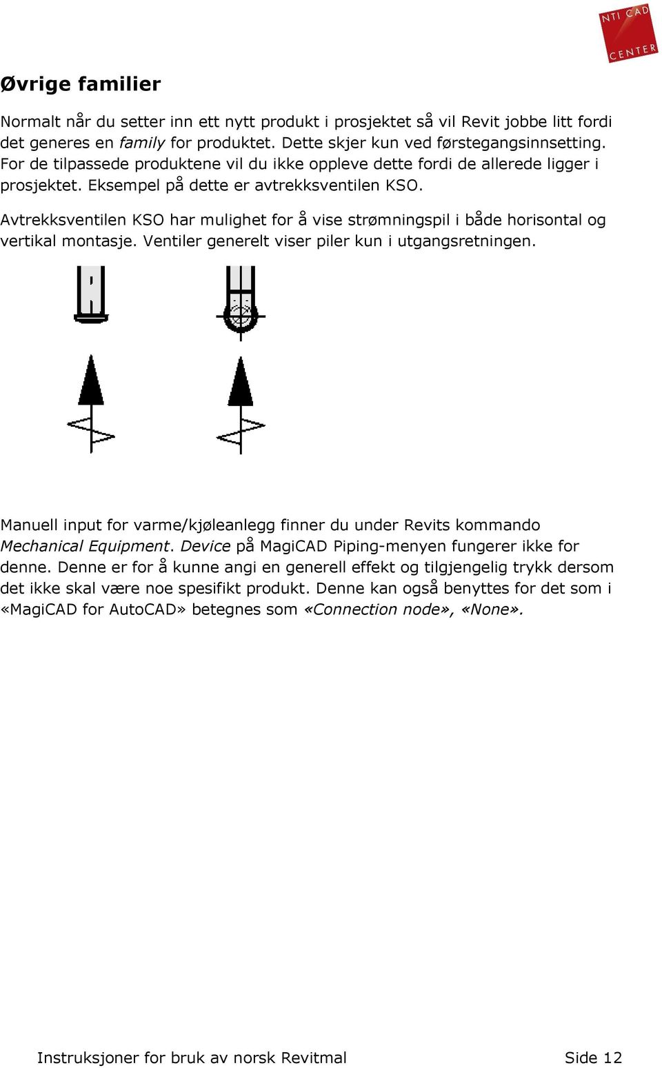 Avtrekksventilen KSO har mulighet for å vise strømningspil i både horisontal og vertikal montasje. Ventiler generelt viser piler kun i utgangsretningen.