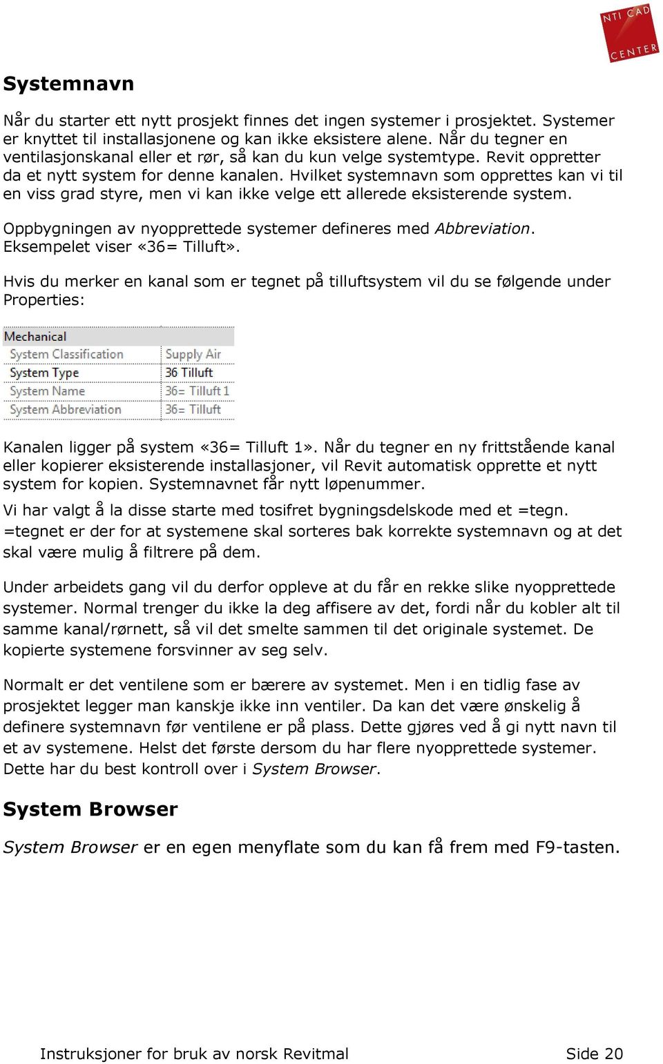 Hvilket systemnavn som opprettes kan vi til en viss grad styre, men vi kan ikke velge ett allerede eksisterende system. Oppbygningen av nyopprettede systemer defineres med Abbreviation.