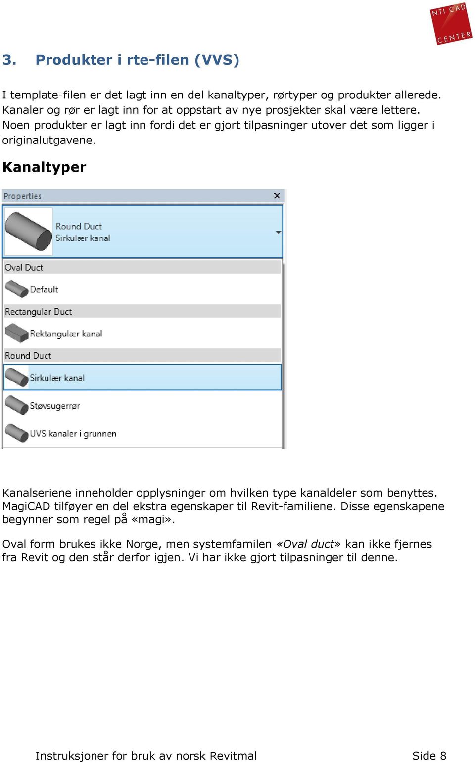 Noen produkter er lagt inn fordi det er gjort tilpasninger utover det som ligger i originalutgavene.