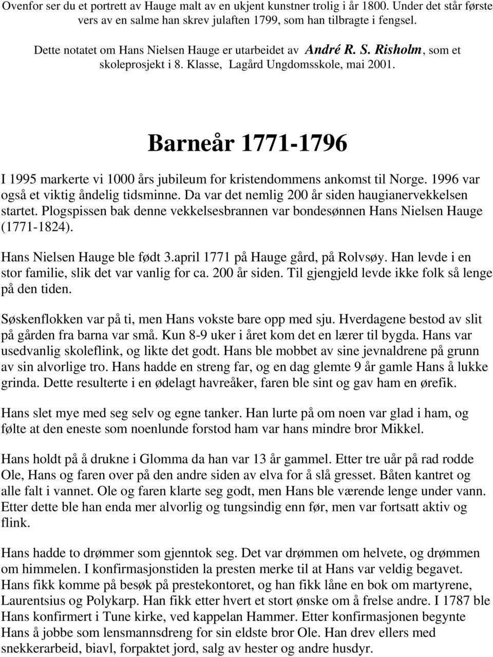 Barneår 1771-1796 I 1995 markerte vi 1000 års jubileum for kristendommens ankomst til Norge. 1996 var også et viktig åndelig tidsminne. Da var det nemlig 200 år siden haugianervekkelsen startet.