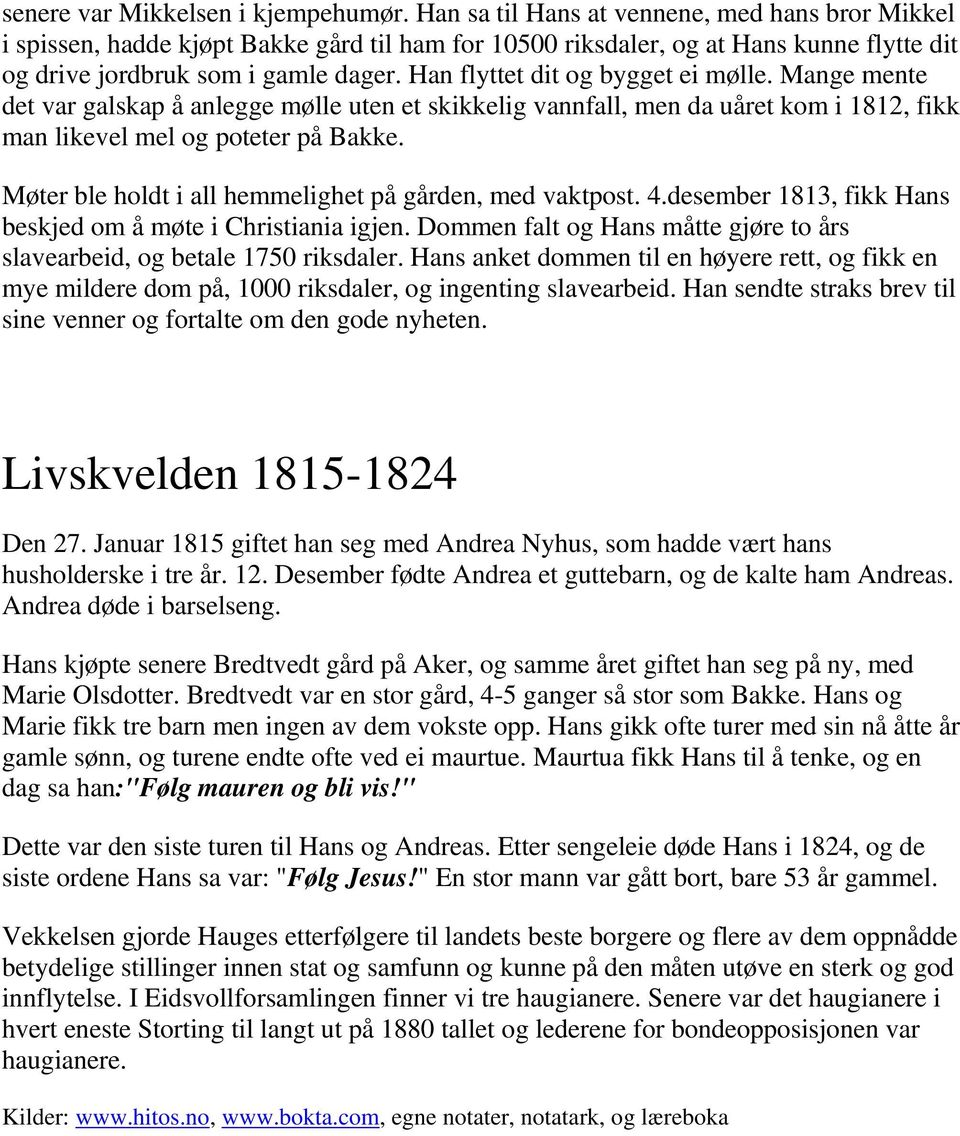 Han flyttet dit og bygget ei mølle. Mange mente det var galskap å anlegge mølle uten et skikkelig vannfall, men da uåret kom i 1812, fikk man likevel mel og poteter på Bakke.