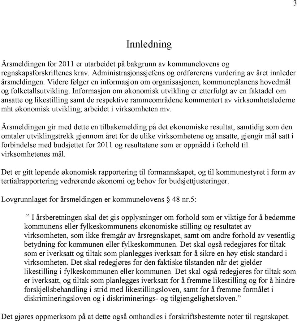 Informasjon om økonomisk utvikling er etterfulgt av en faktadel om ansatte og likestilling samt de respektive rammeområdene kommentert av virksomhetslederne mht økonomisk utvikling, arbeidet i