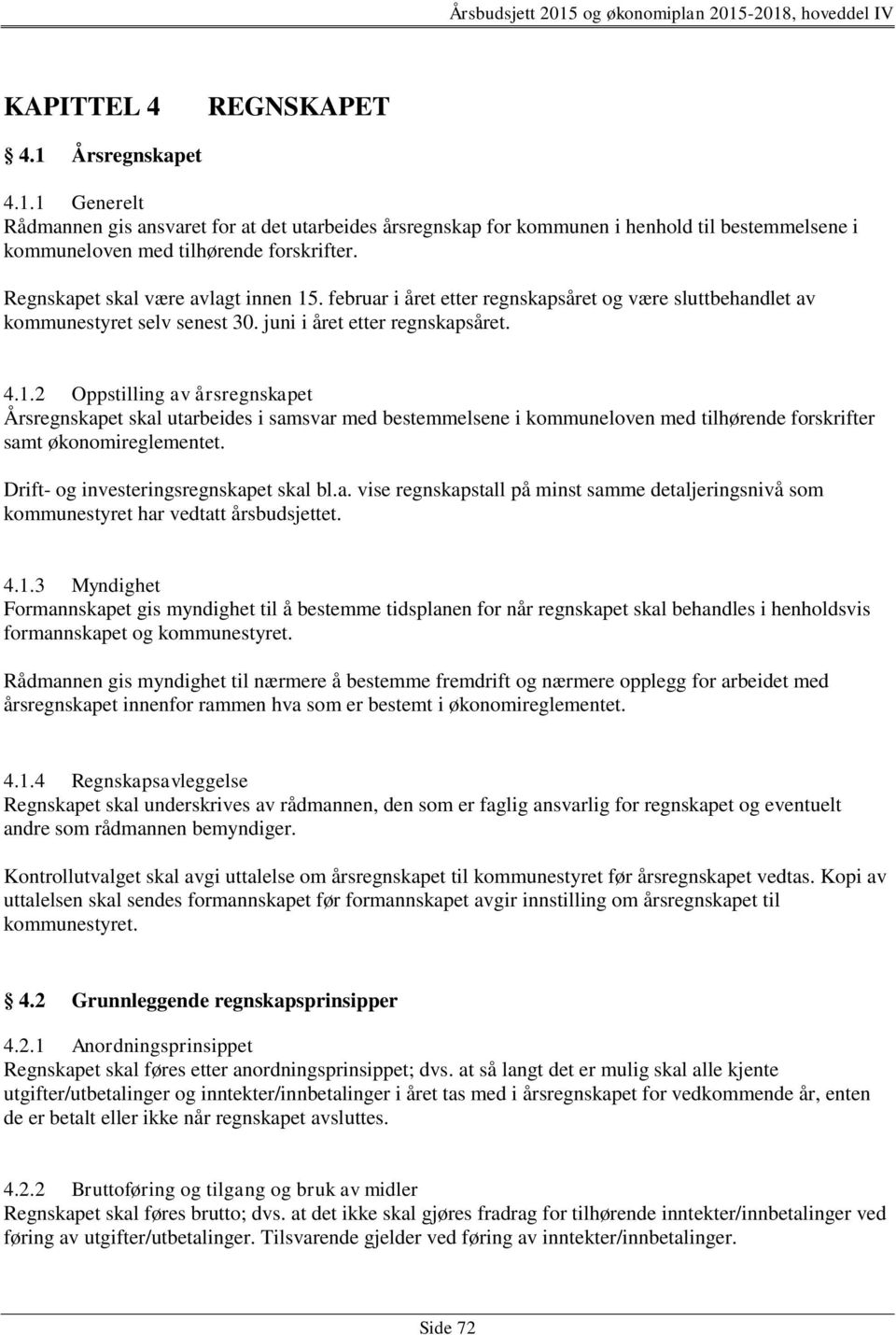 Drift- og investeringsregnskapet skal bl.a. vise regnskapstall på minst samme detaljeringsnivå som kommunestyret har vedtatt årsbudsjettet. 4.1.