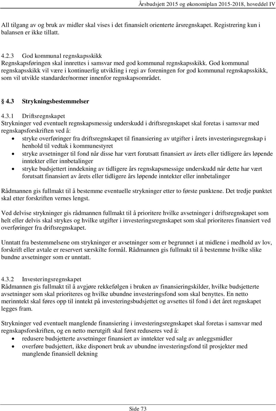 God kommunal regnskapsskikk vil være i kontinuerlig utvikling i regi av foreningen for god kommunal regnskapsskikk, som vil utvikle standarder/normer innenfor regnskapsområdet. 4.