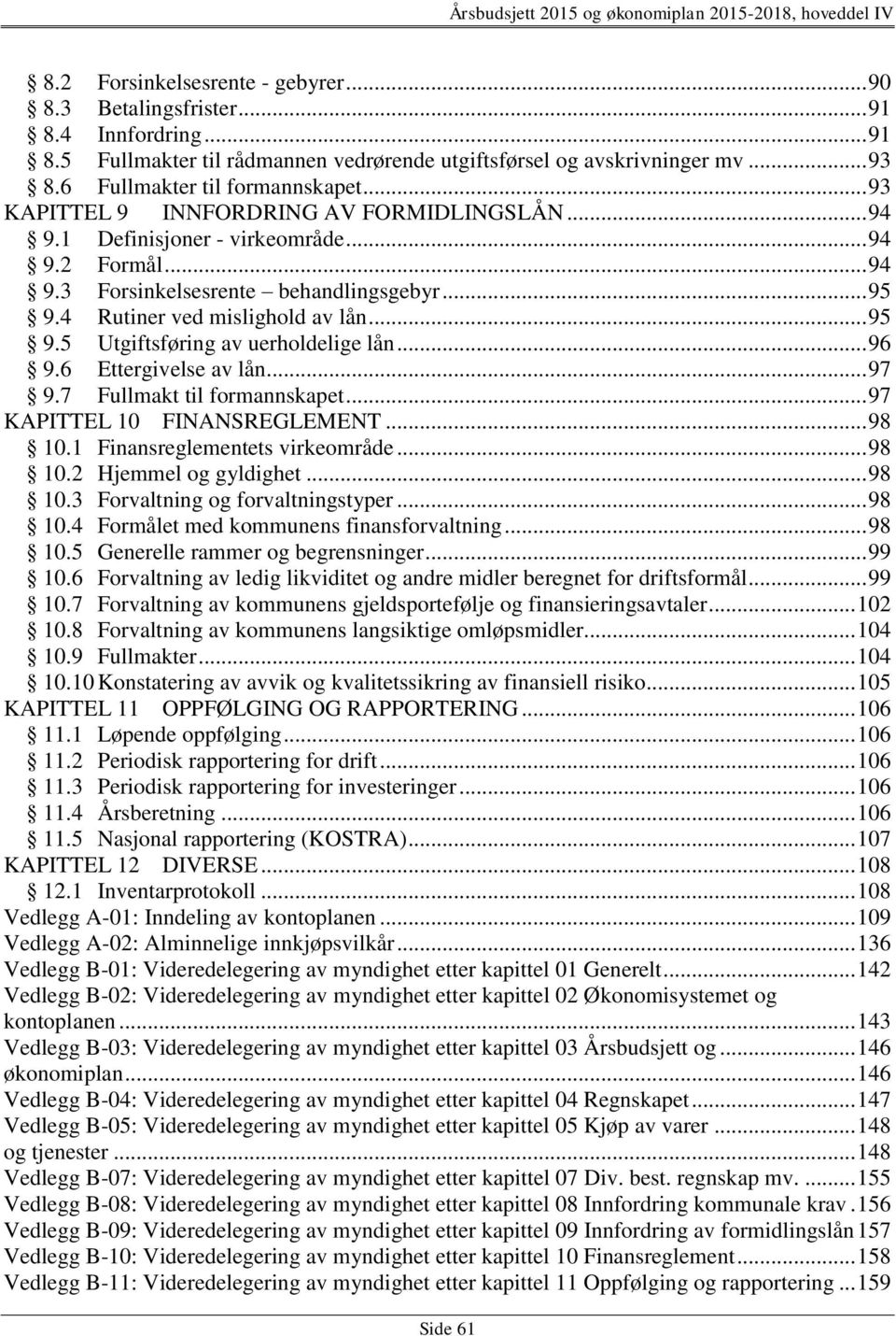 .. 96 9.6 Ettergivelse av lån... 97 9.7 Fullmakt til formannskapet... 97 KAPITTEL 10 FINANSREGLEMENT... 98 10.1 Finansreglementets virkeområde... 98 10.2 Hjemmel og gyldighet... 98 10.3 Forvaltning og forvaltningstyper.