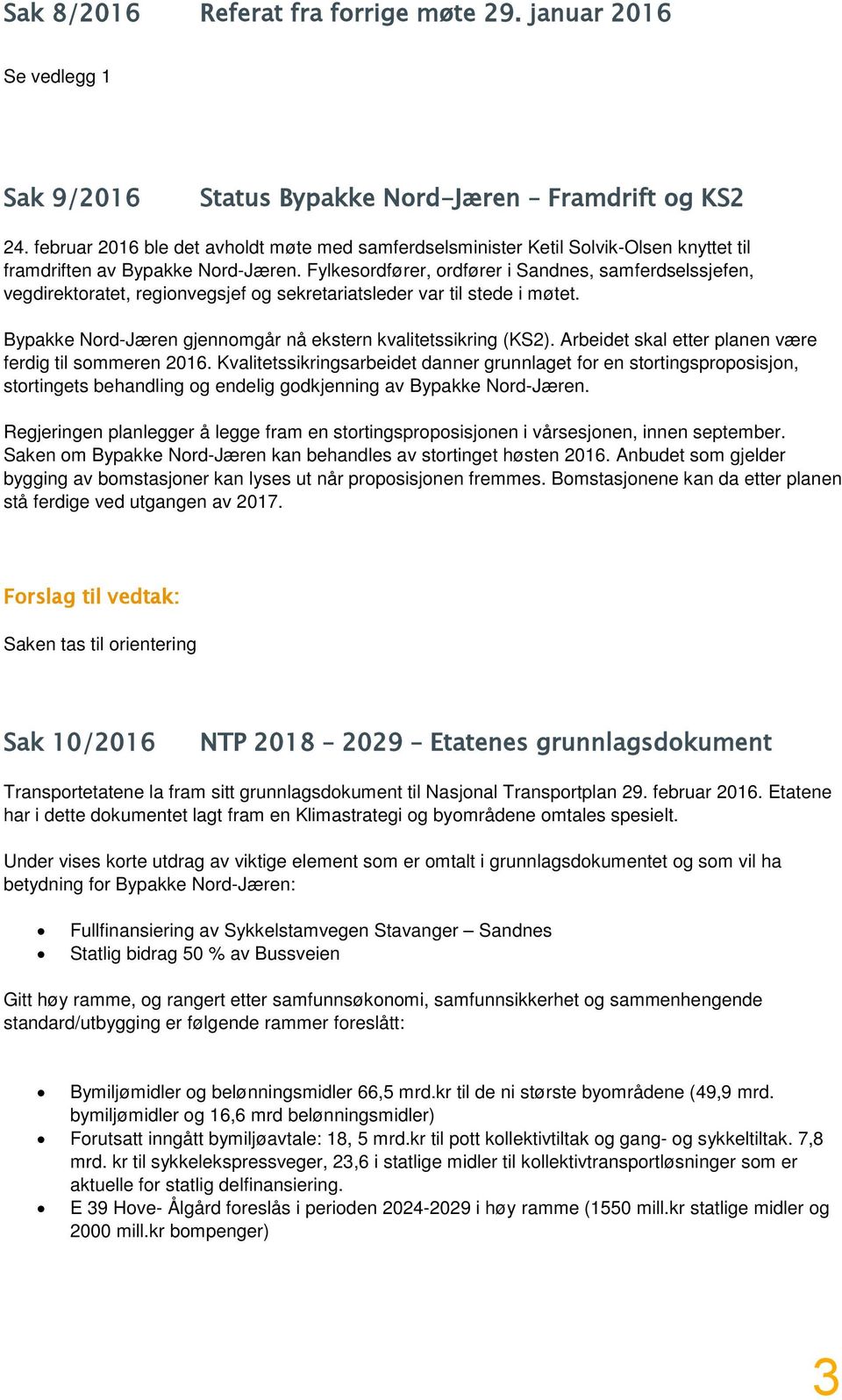 Fylkesordfører, ordfører i Sandnes, samferdselssjefen, vegdirektoratet, regionvegsjef og sekretariatsleder var til stede i møtet. Bypakke Nord-Jæren gjennomgår nå ekstern kvalitetssikring (KS2).