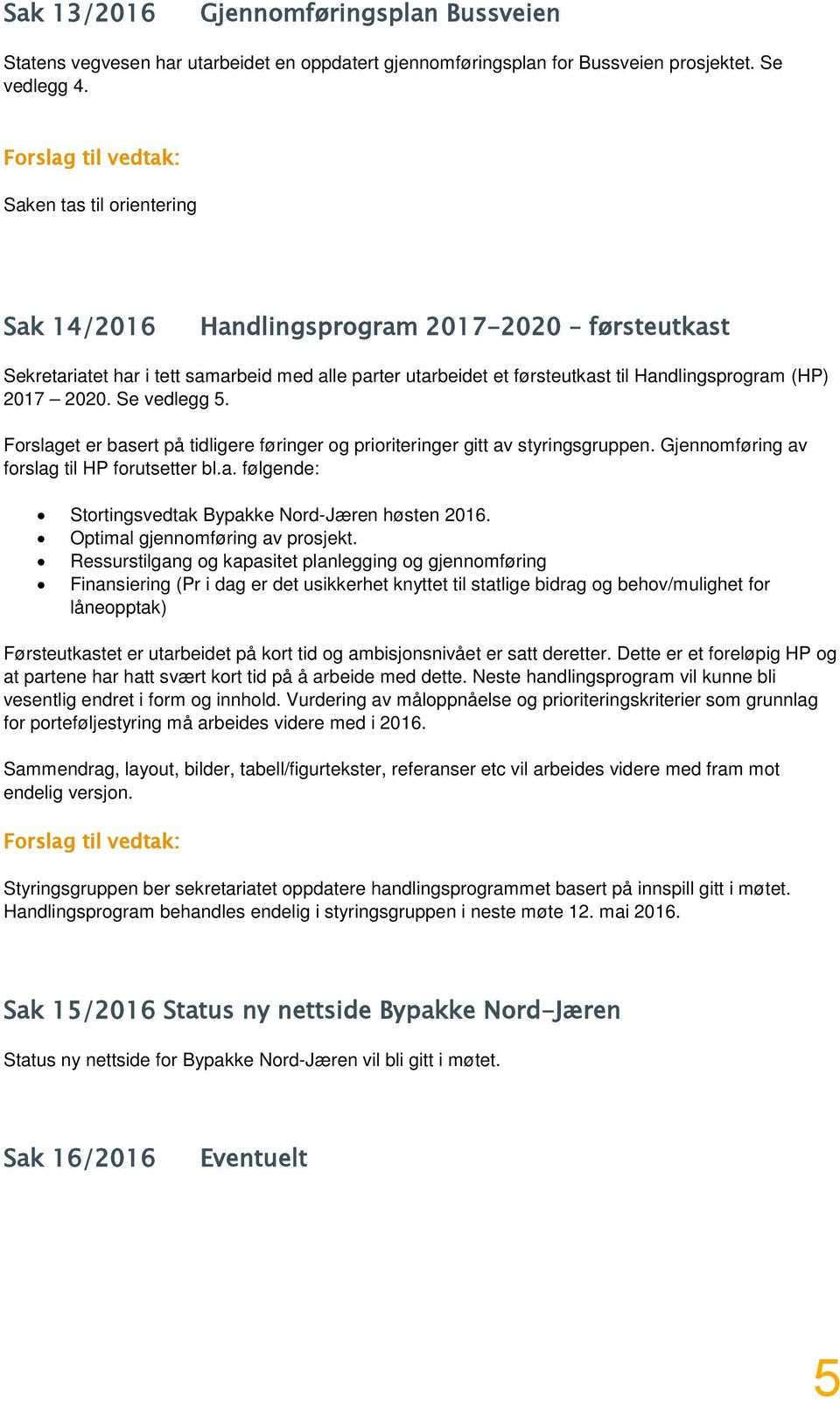 (HP) 2017 2020. Se vedlegg 5. Forslaget er basert på tidligere føringer og prioriteringer gitt av styringsgruppen. Gjennomføring av forslag til HP forutsetter bl.a. følgende: Stortingsvedtak Bypakke Nord-Jæren høsten 2016.