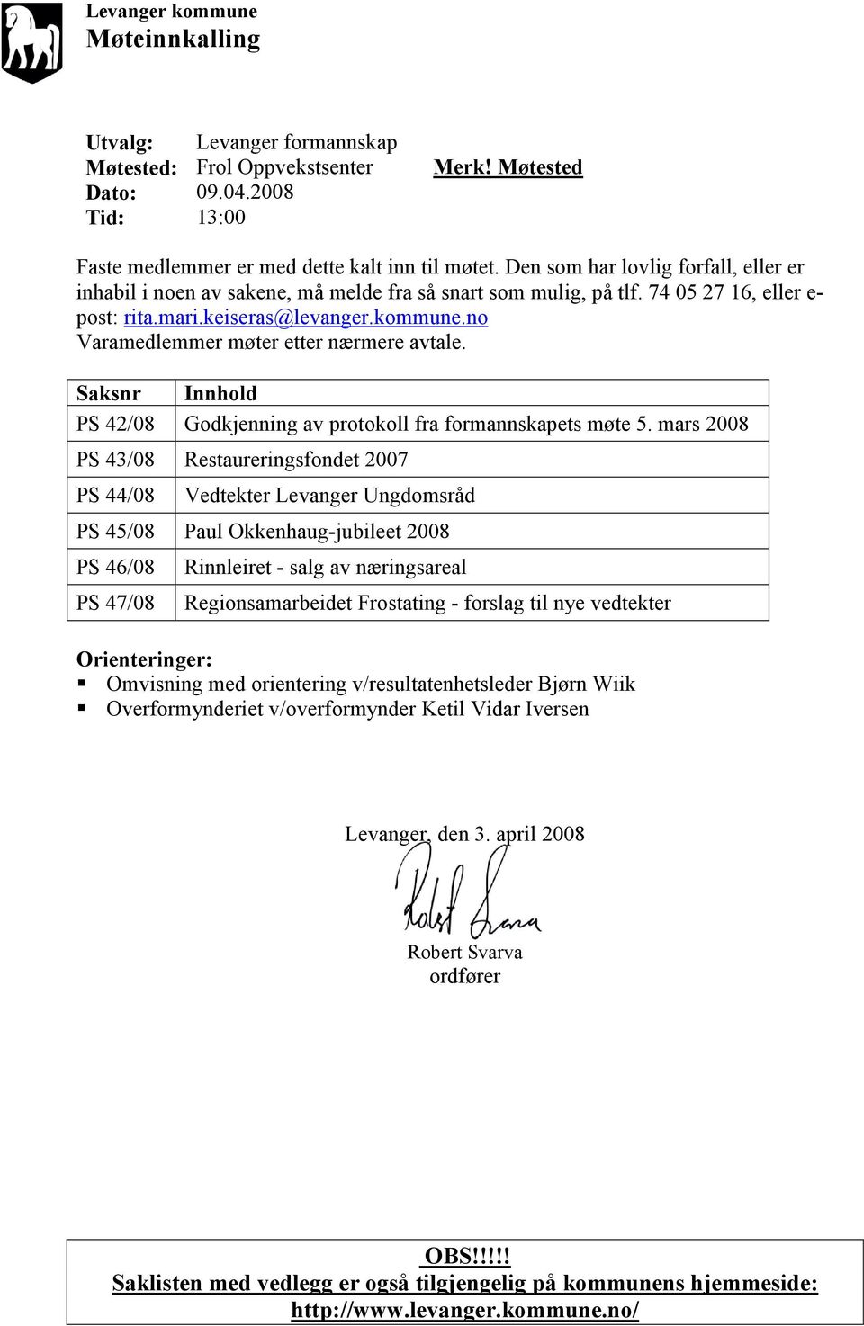 no Varamedlemmer møter etter nærmere avtale. Saksnr Innhold PS 42/08 Godkjenning av protokoll fra formannskapets møte 5.