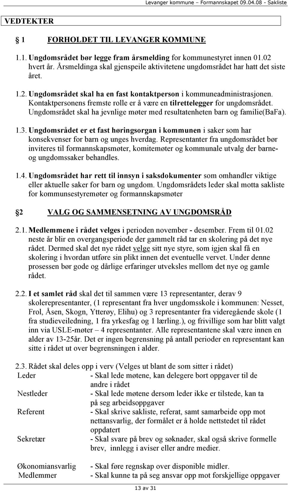 Kontaktpersonens fremste rolle er å være en tilrettelegger for ungdomsrådet. Ungdomsrådet skal ha jevnlige møter med resultatenheten barn og familie(bafa). 1.3.