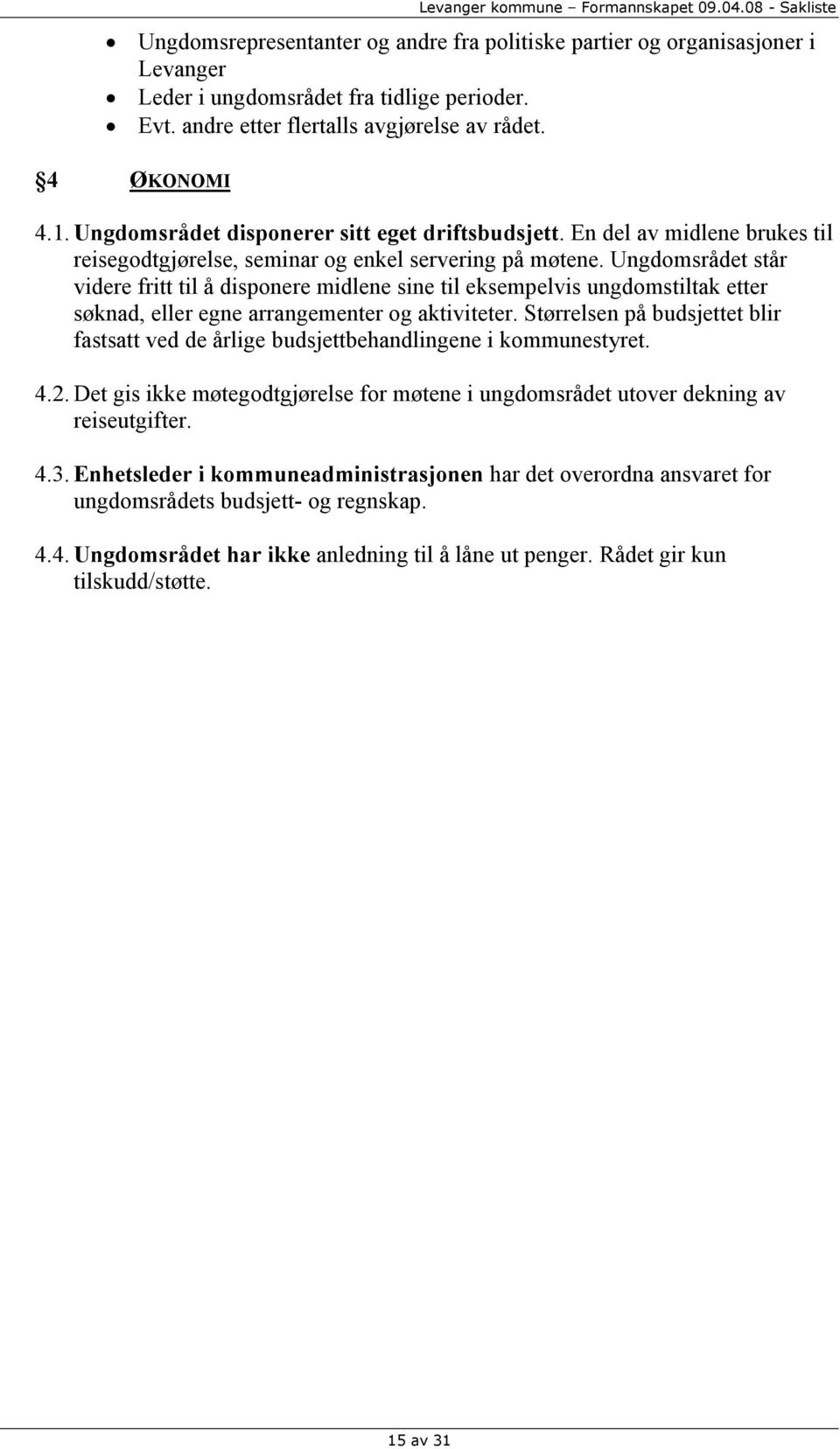 Ungdomsrådet står videre fritt til å disponere midlene sine til eksempelvis ungdomstiltak etter søknad, eller egne arrangementer og aktiviteter.