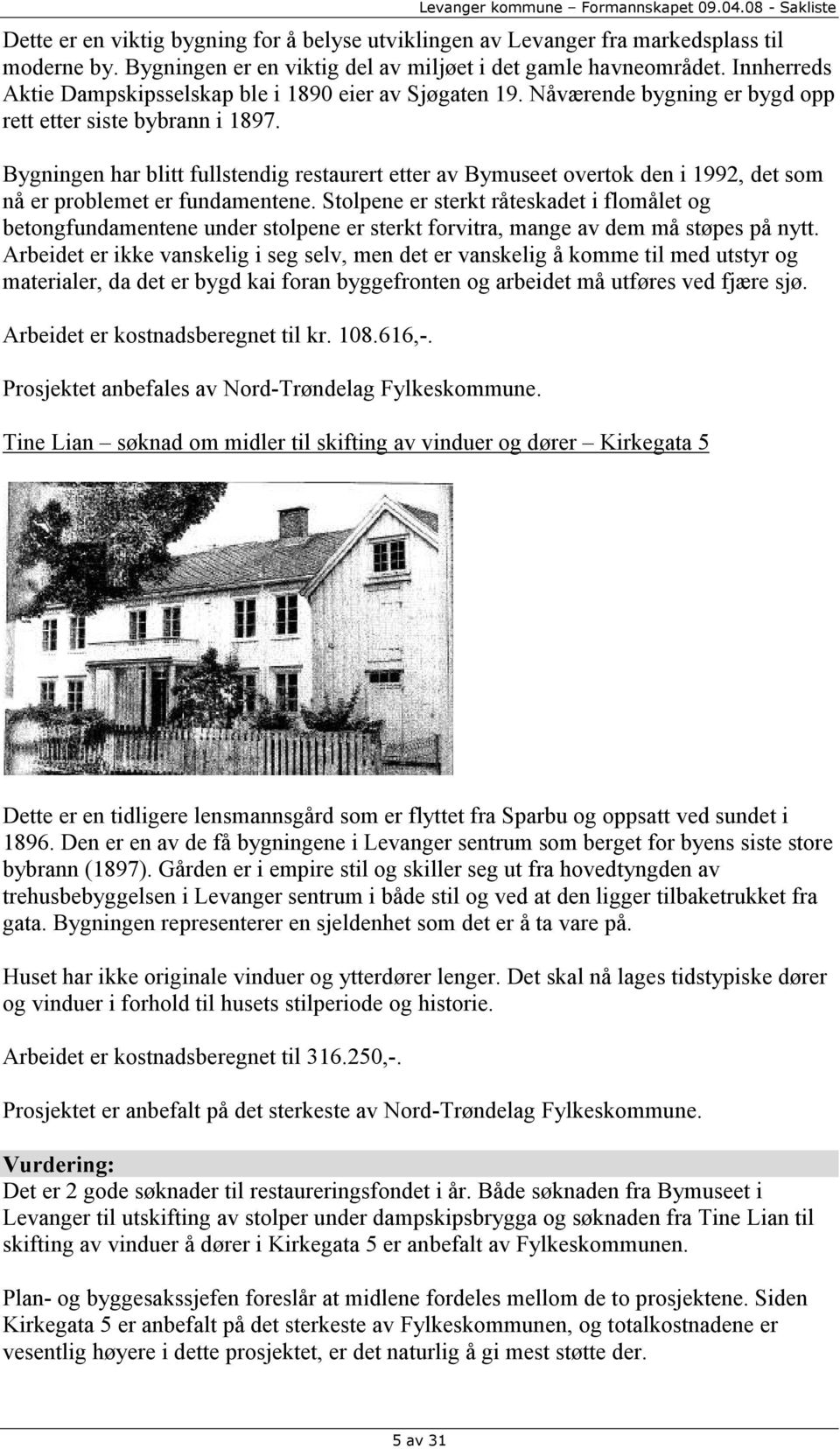 Bygningen har blitt fullstendig restaurert etter av Bymuseet overtok den i 1992, det som nå er problemet er fundamentene.