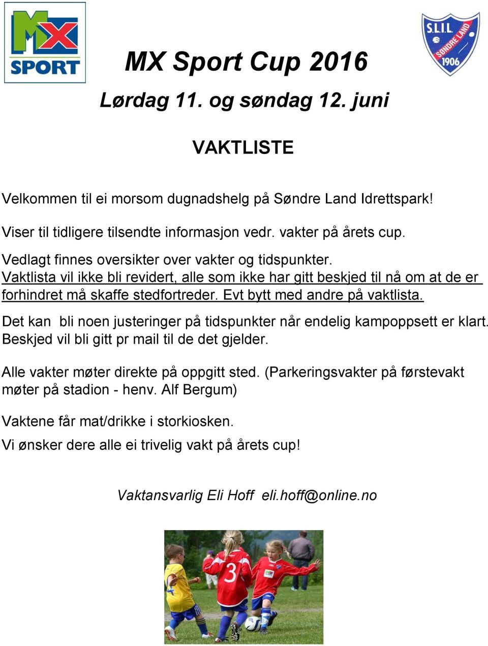 Evt bytt med andre på vaktlista. Det kan bli noen justeringer på tidspunkter når endelig kampoppsett er klart. Beskjed vil bli gitt pr mail til de det gjelder.