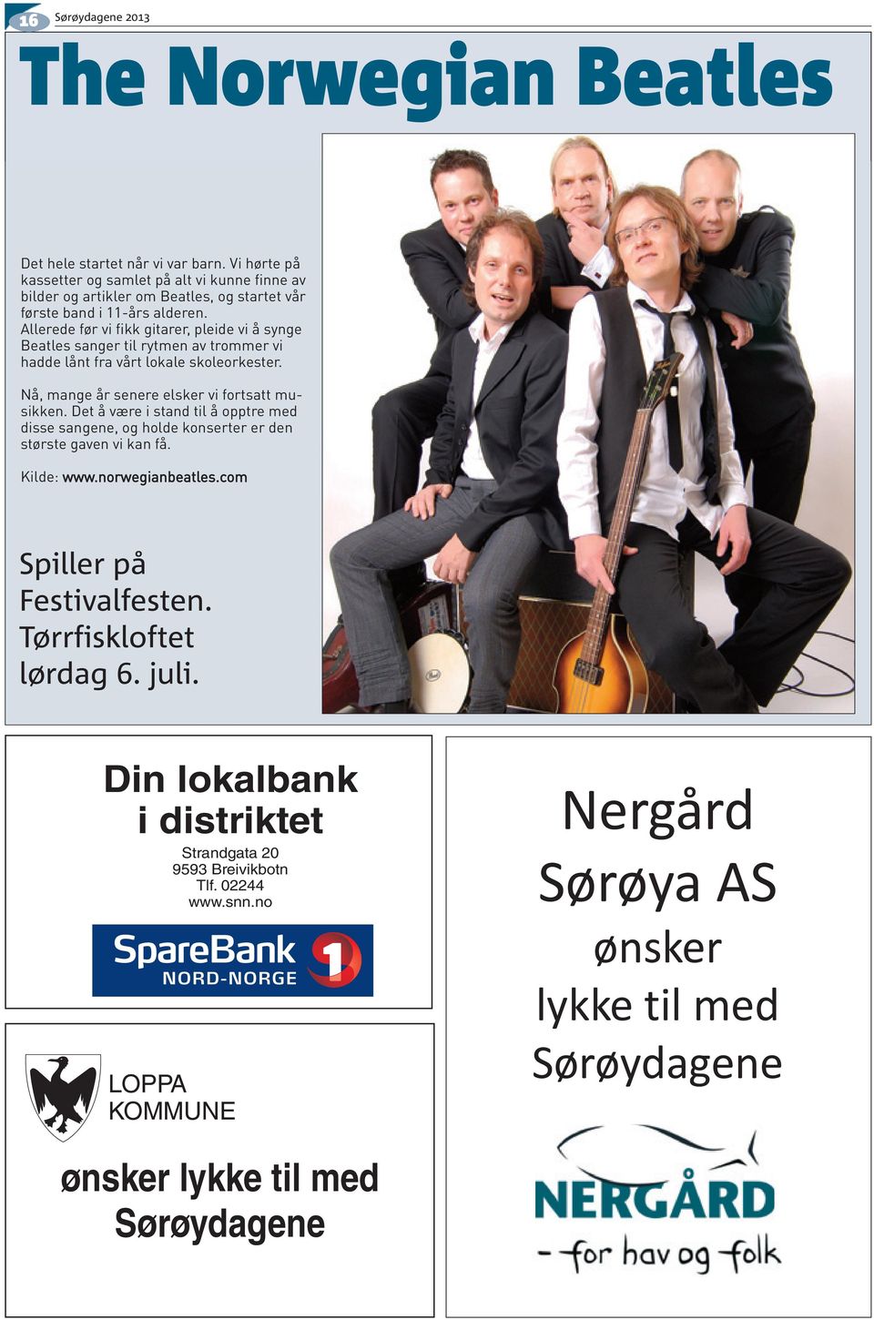 Allerede før vi fikk gitarer, pleide vi å synge Beatles sanger til rytmen av trommer vi hadde lånt fra vårt lokale skoleorkester. Nå, mange år senere elsker vi fortsatt musikken.