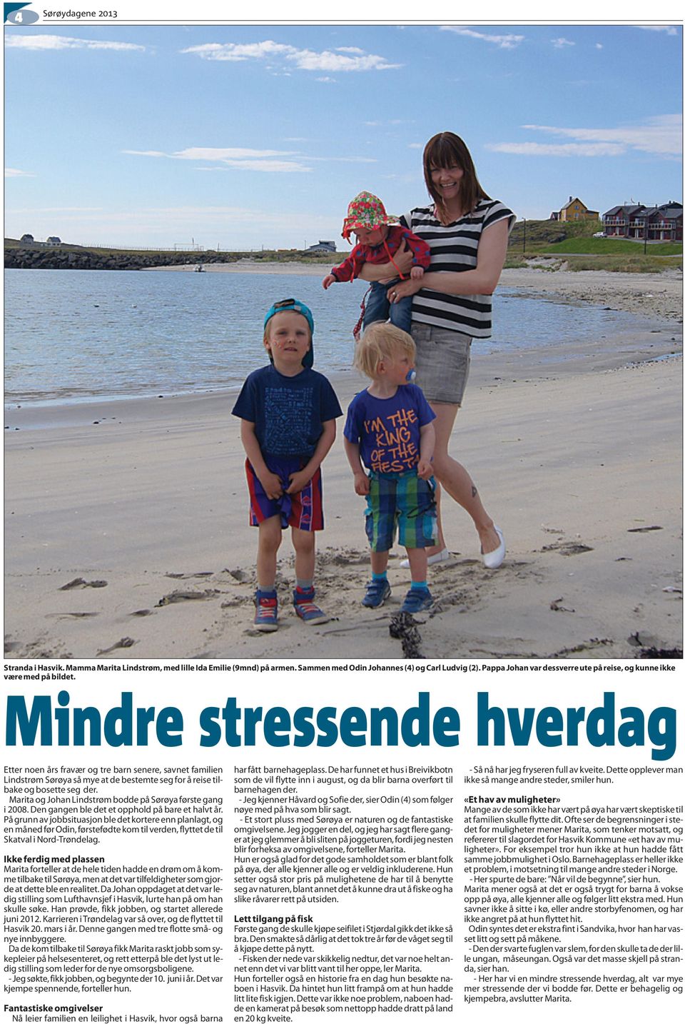 Mindre stressende hverdag Etter noen års fravær og tre barn senere, savnet familien Lindstrøm Sørøya så mye at de bestemte seg for å reise tilbake og bosette seg der.