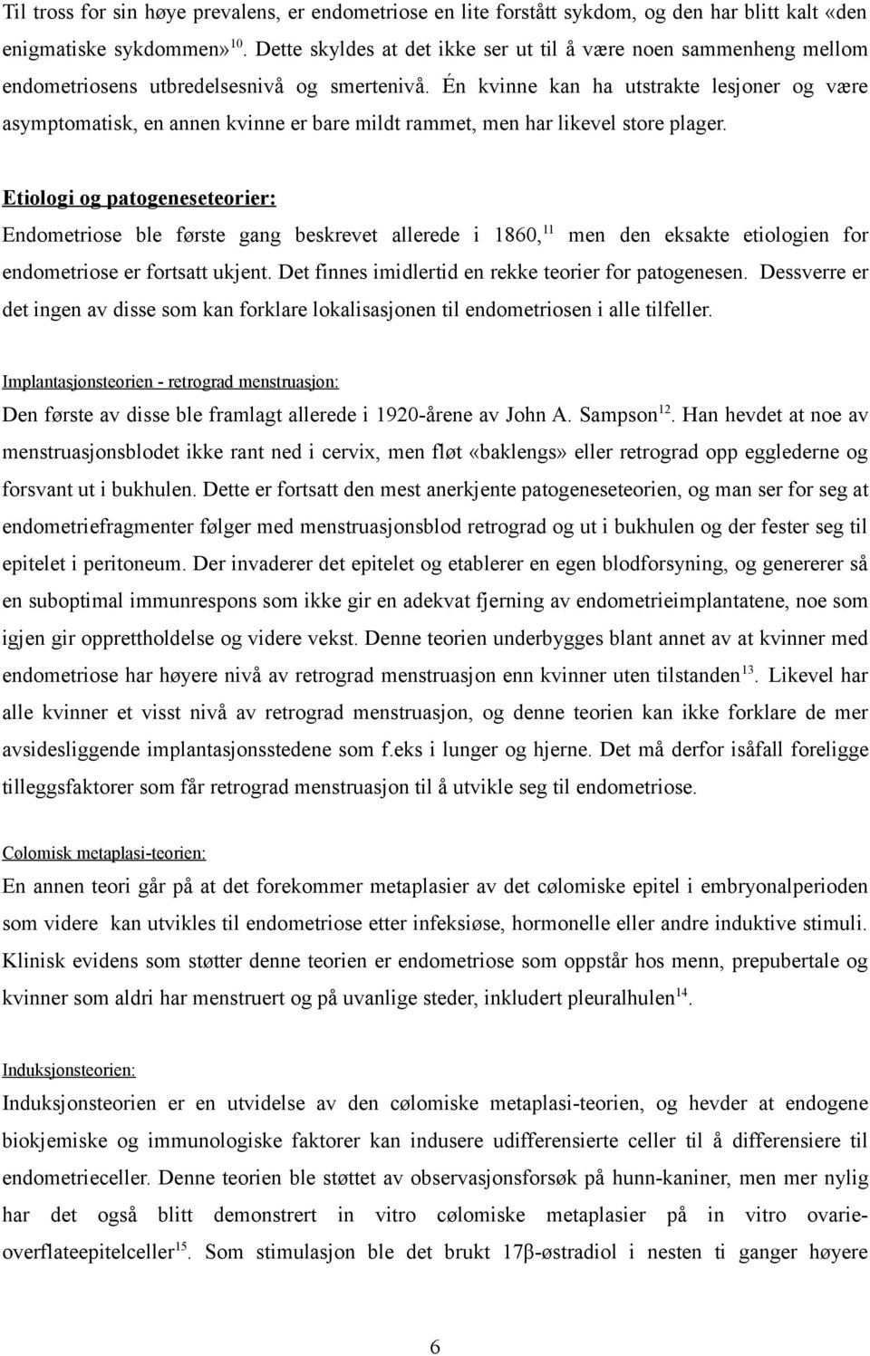 Én kvinne kan ha utstrakte lesjoner og være asymptomatisk, en annen kvinne er bare mildt rammet, men har likevel store plager.